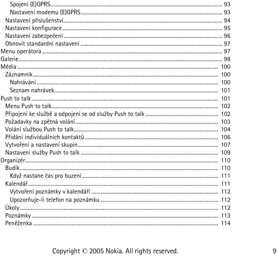 .. 102 Po¾adavky na zpìtná volání... 103 Volání slu¾bou Push to talk... 104 Pøidání individuálních kontaktù... 106 Vytvoøení a nastavení skupin... 107 Nastavení slu¾by Push to talk.