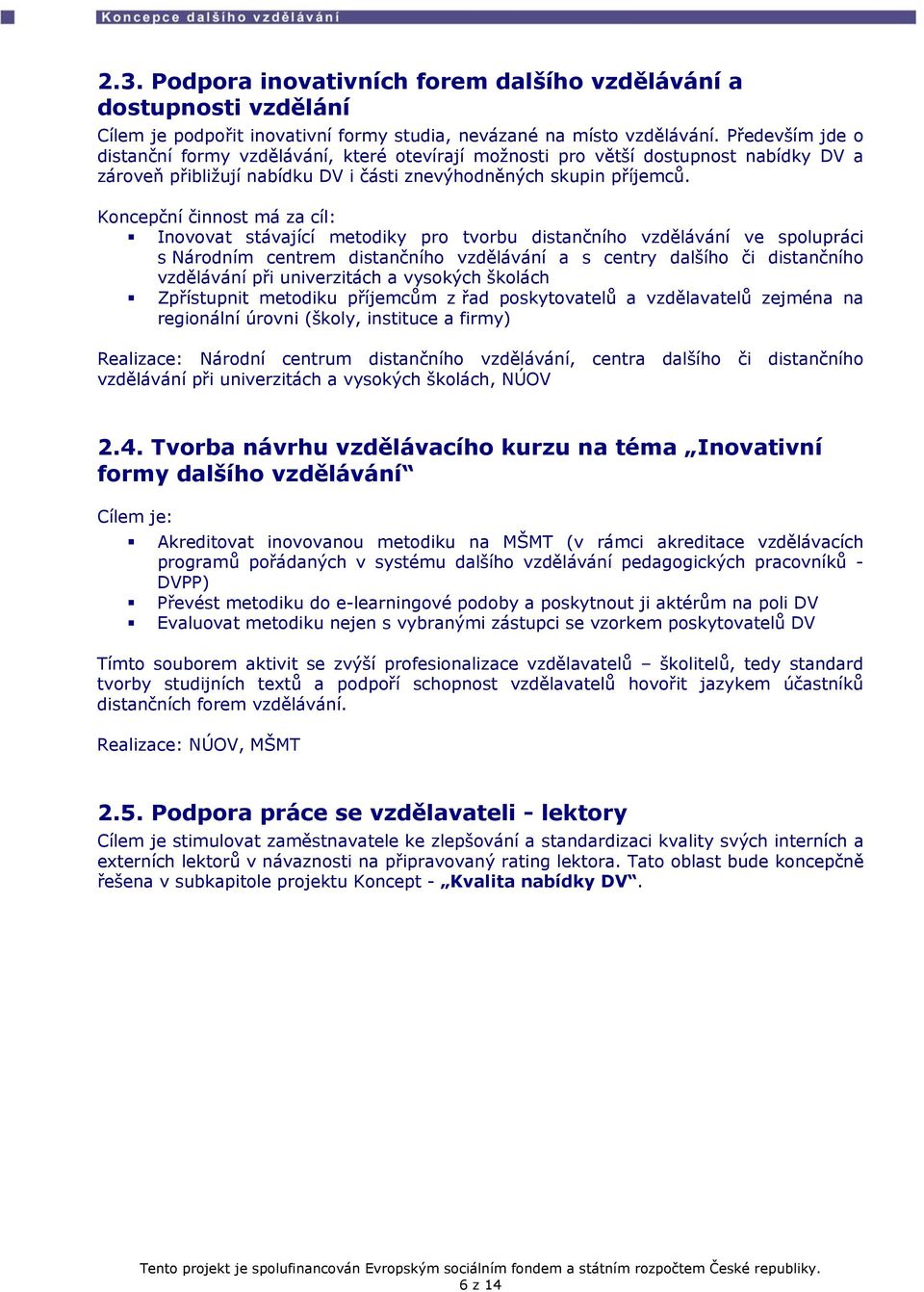 Kncepční činnst má za cíl: Invvat stávající metdiky pr tvrbu distančníh vzdělávání ve splupráci s Nárdním centrem distančníh vzdělávání a s centry dalšíh či distančníh vzdělávání při univerzitách a