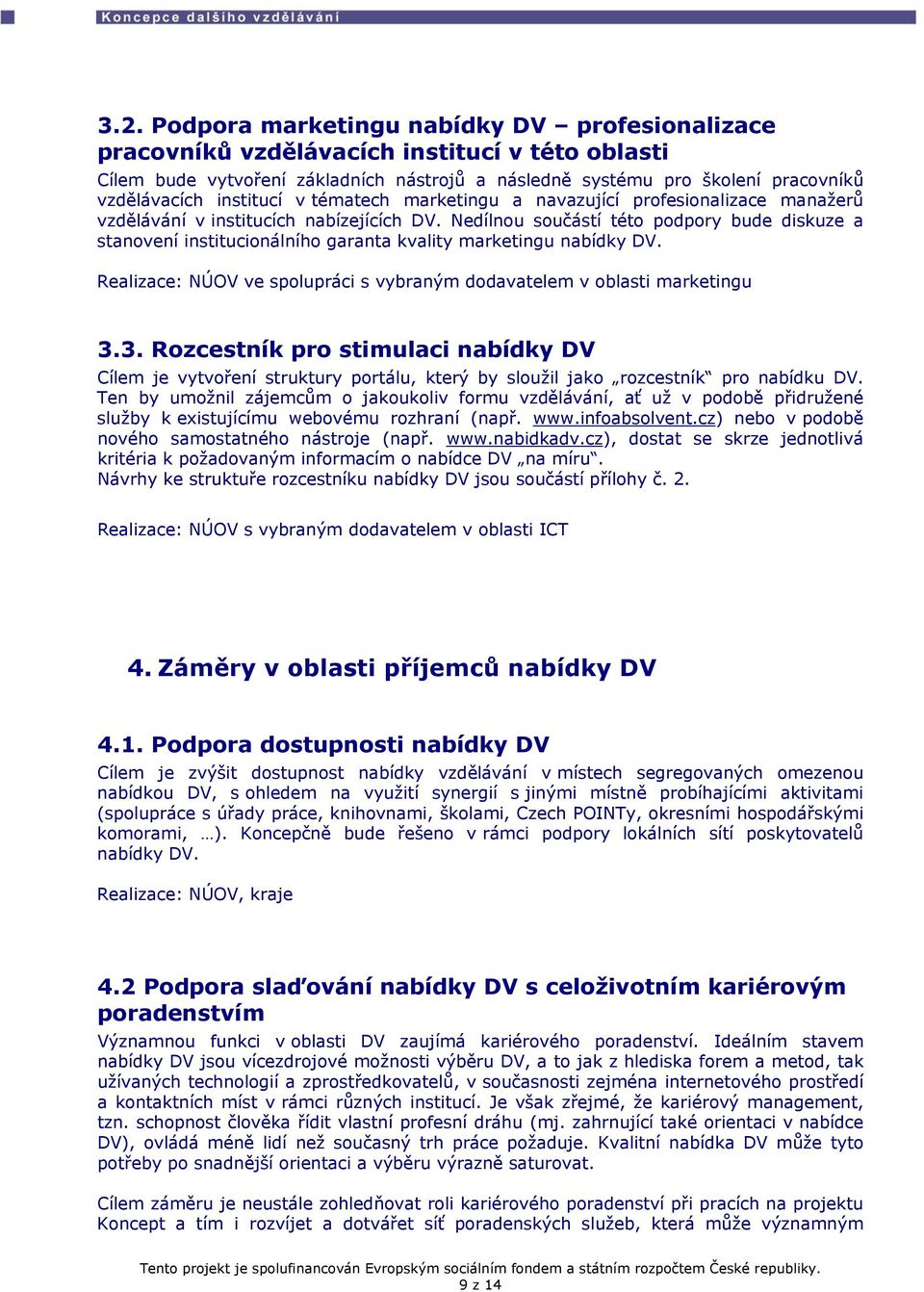 Nedílnu sučástí tét pdpry bude diskuze a stanvení institucinálníh garanta kvality marketingu nabídky DV. Realizace: NÚOV ve splupráci s vybraným ddavatelem v blasti marketingu 3.