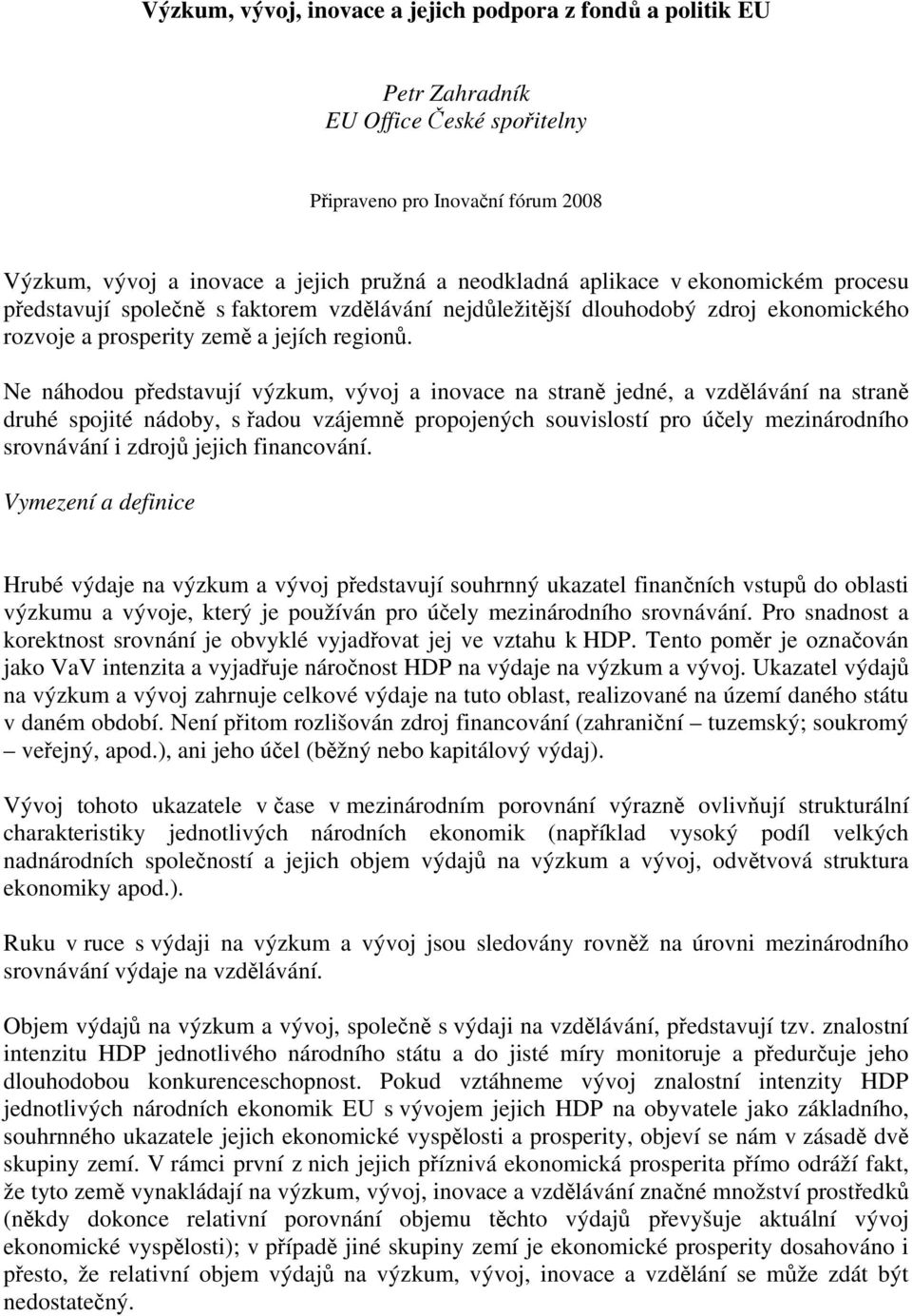 Ne náhodou představují výzkum, vývoj a inovace na straně jedné, a vzdělávání na straně druhé spojité nádoby, s řadou vzájemně propojených souvislostí pro účely mezinárodního srovnávání i zdrojů