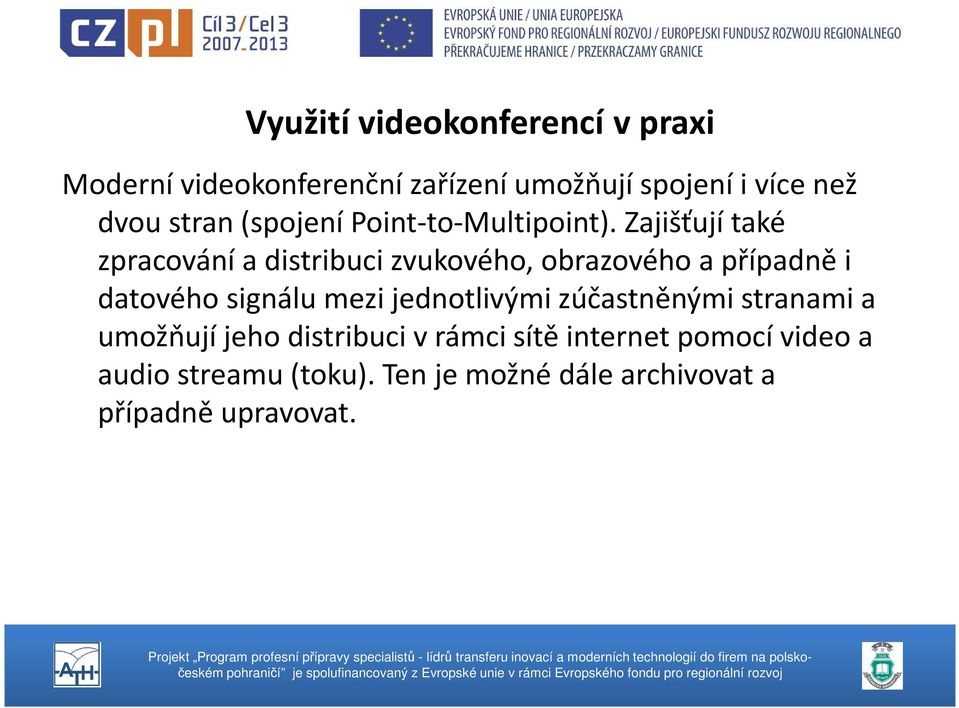 Zajišťují také zpracování a distribuci zvukového, obrazového a případně i datového signálu mezi