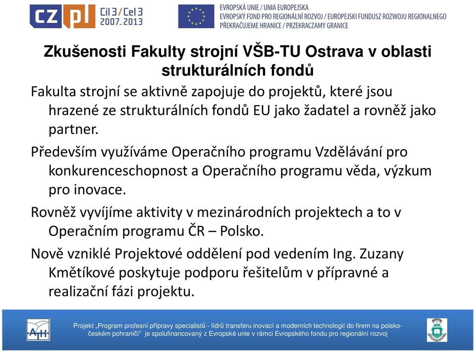 Především využíváme Operačního programu Vzdělávání pro a Operačního programu věda, výzkum pro inovace.