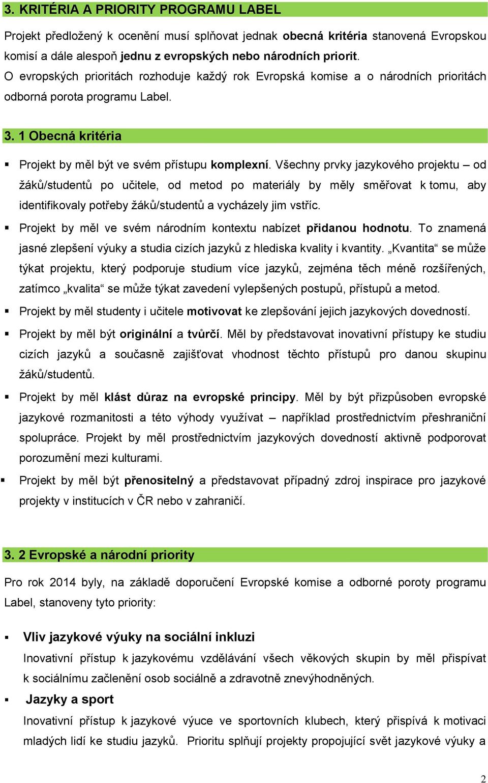 Všechny prvky jazykového projektu od žáků/studentů po učitele, od metod po materiály by měly směřovat k tomu, aby identifikovaly potřeby žáků/studentů a vycházely jim vstříc.