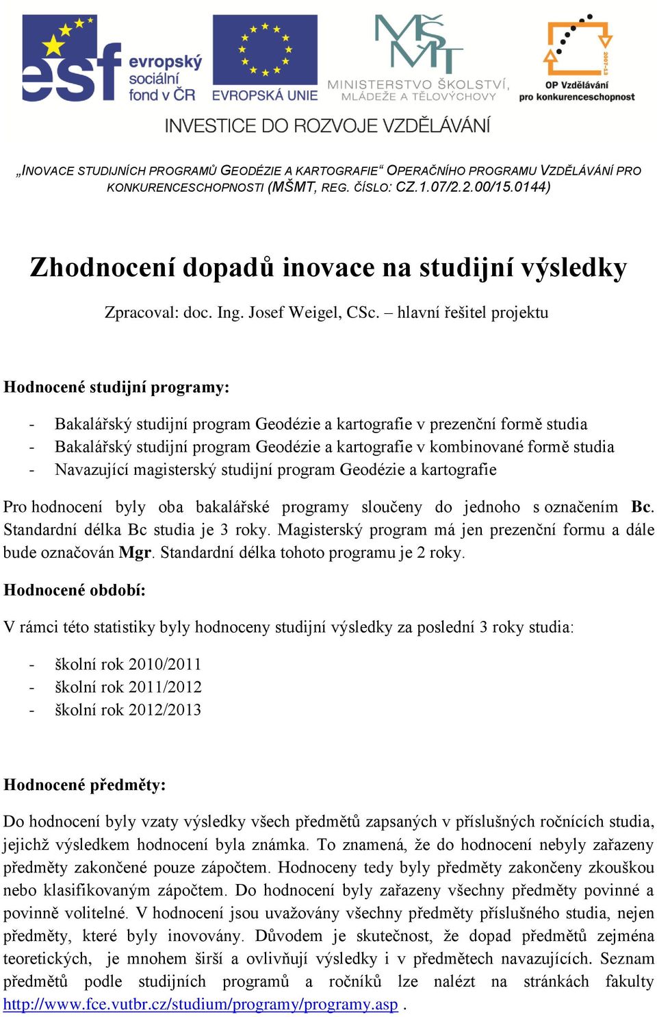 formě studia - Navazující magisterský studijní program Geodézie a kartografie Pro hodnocení byly oba bakalářské programy sloučeny do jednoho s označením Bc. Standardní délka Bc studia je 3 roky.