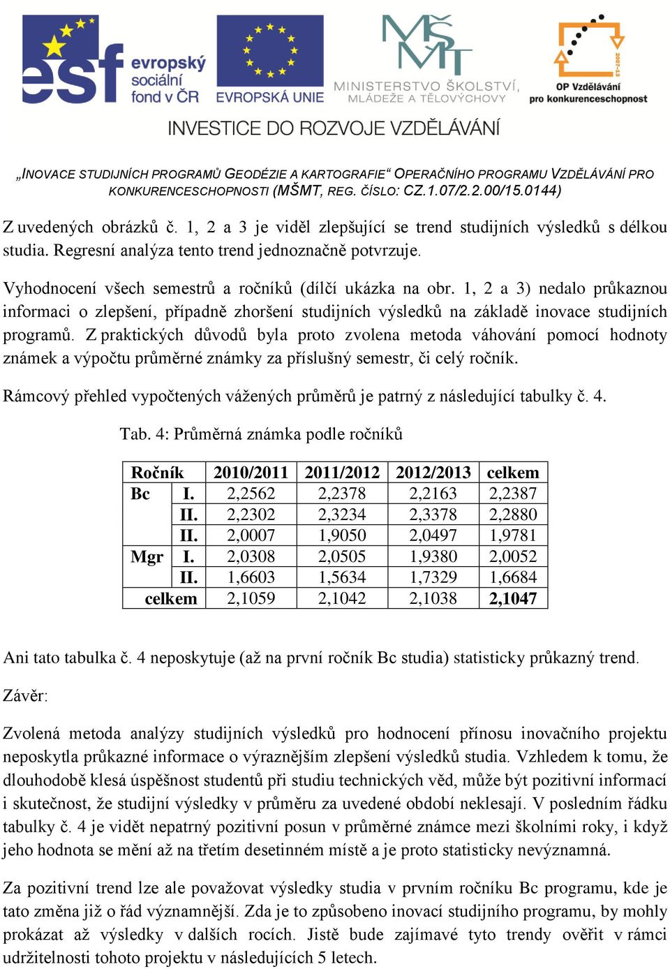 Z praktických důvodů byla proto zvolena metoda váhování pomocí hodnoty známek a výpočtu průměrné známky za příslušný semestr, či celý ročník.