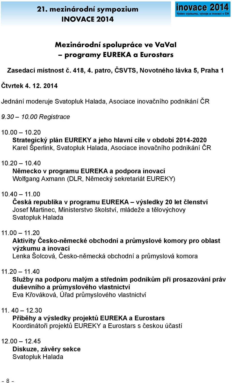 20 Strategický plán EUREKY a jeho hlavní cíle v období 201-2020 Karel Šperlink, Svatopluk Halada, Asociace inovačního podnikání ČR 10.20 10.