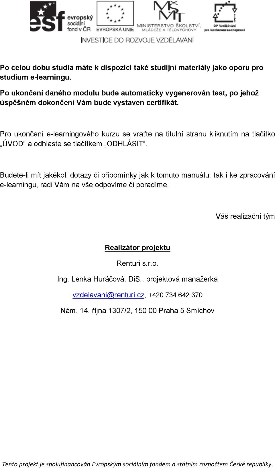 Pro ukončení e-learningového kurzu se vraťte na titulní stranu kliknutím na tlačítko ÚVOD a odhlaste se tlačítkem ODHLÁSIT.