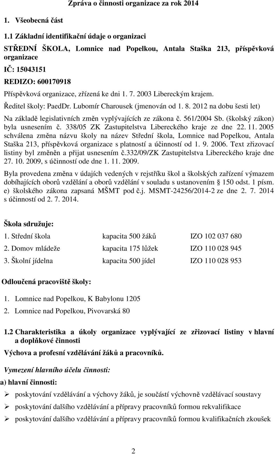 2003 Libereckým krajem. Ředitel školy: PaedDr. Lubomír Charousek (jmenován od 1. 8. 2012 na dobu šesti let) Na základě legislativních změn vyplývajících ze zákona č. 561/2004 Sb.