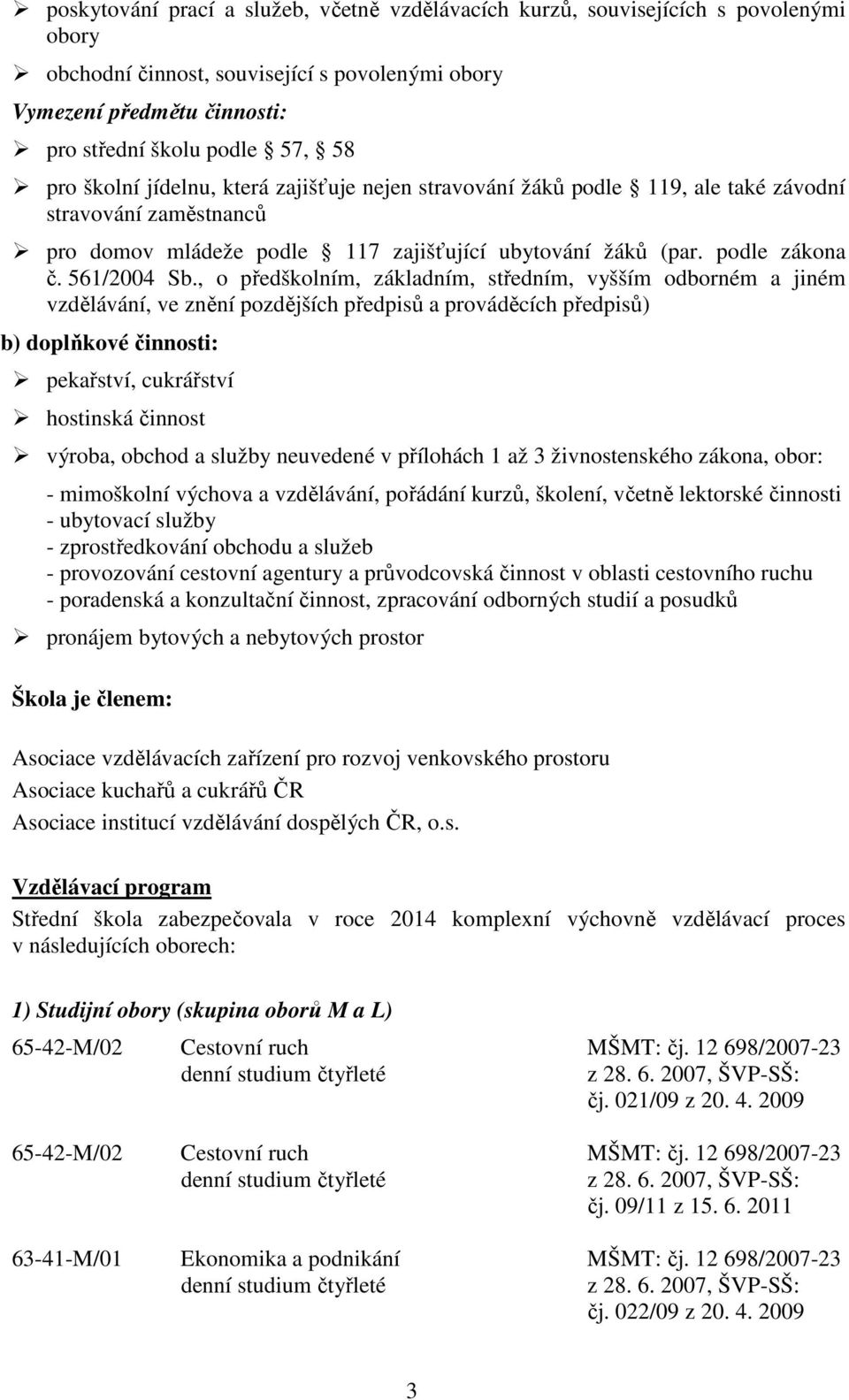 , o předškolním, základním, středním, vyšším odborném a jiném vzdělávání, ve znění pozdějších předpisů a prováděcích předpisů) b) doplňkové činnosti: pekařství, cukrářství hostinská činnost výroba,