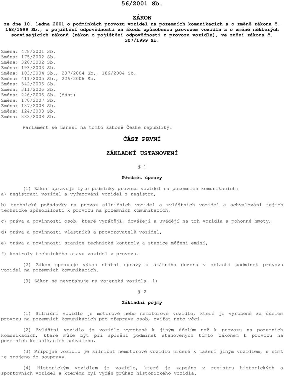 Změna: 478/2001 Sb. Změna: 175/2002 Sb. Změna: 320/2002 Sb. Změna: 193/2003 Sb. Změna: 103/2004 Sb., 237/2004 Sb., 186/2004 Sb. Změna: 411/2005 Sb., 226/2006 Sb. Změna: 342/2006 Sb.