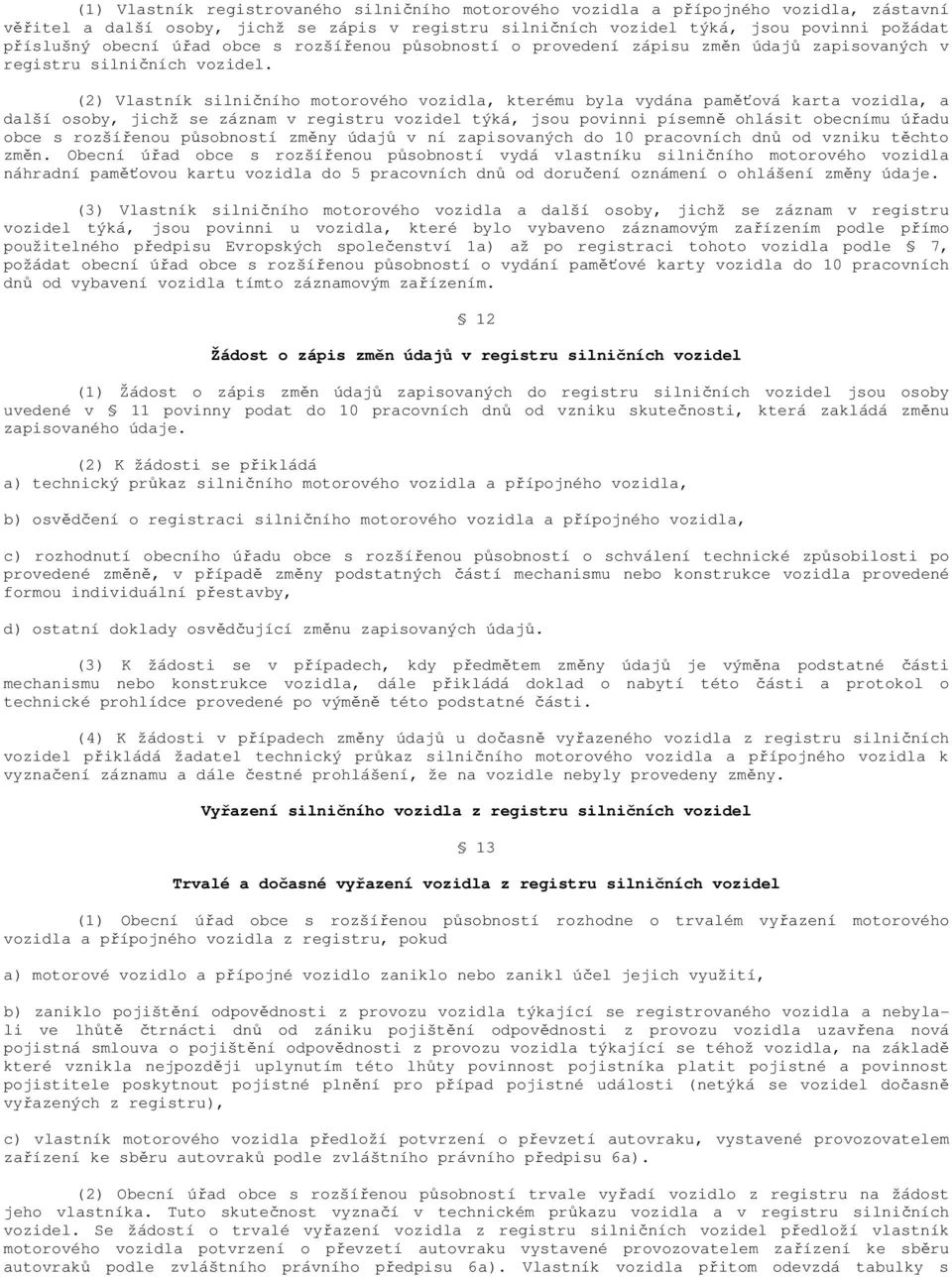 (2) Vlastník silničního motorového vozidla, kterému byla vydána paměťová karta vozidla, a další osoby, jichž se záznam v registru vozidel týká, jsou povinni písemně ohlásit obecnímu úřadu obce s