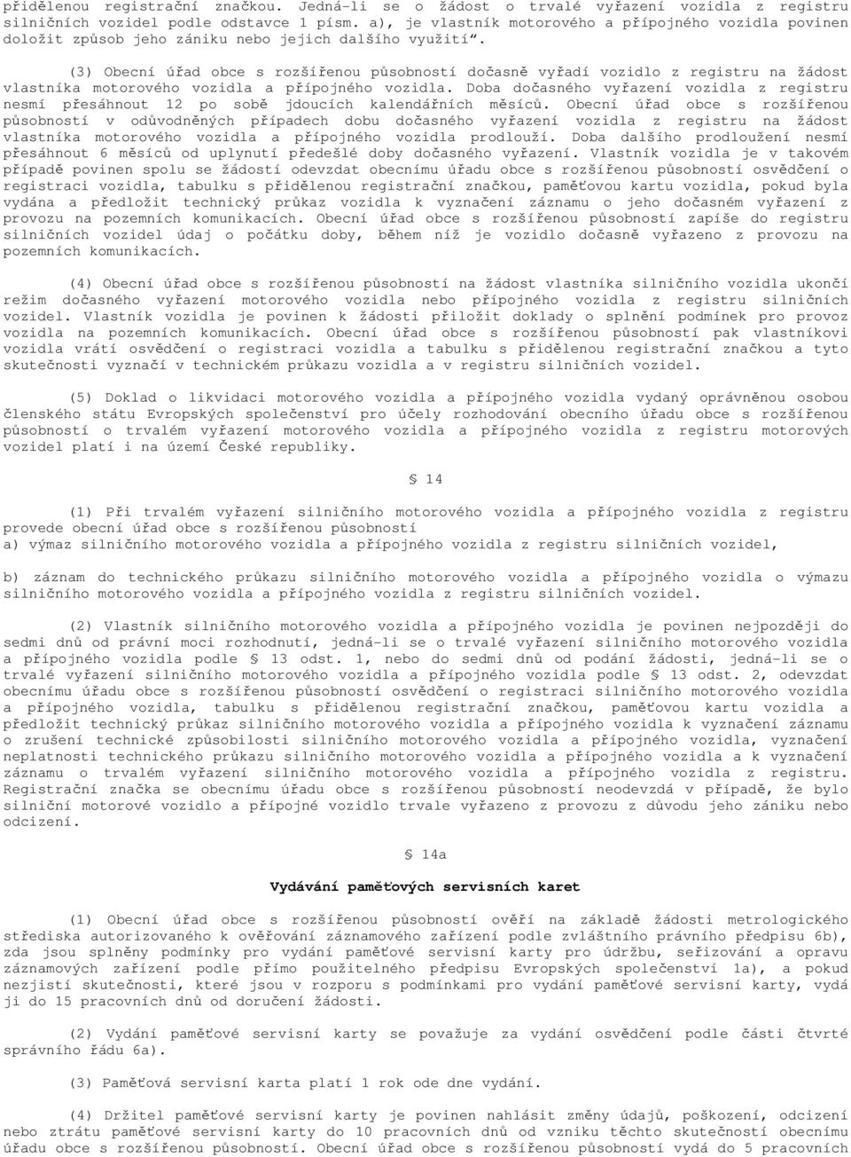 (3) Obecní úřad obce s rozšířenou působností dočasně vyřadí vozidlo z registru na žádost vlastníka motorového vozidla a přípojného vozidla.