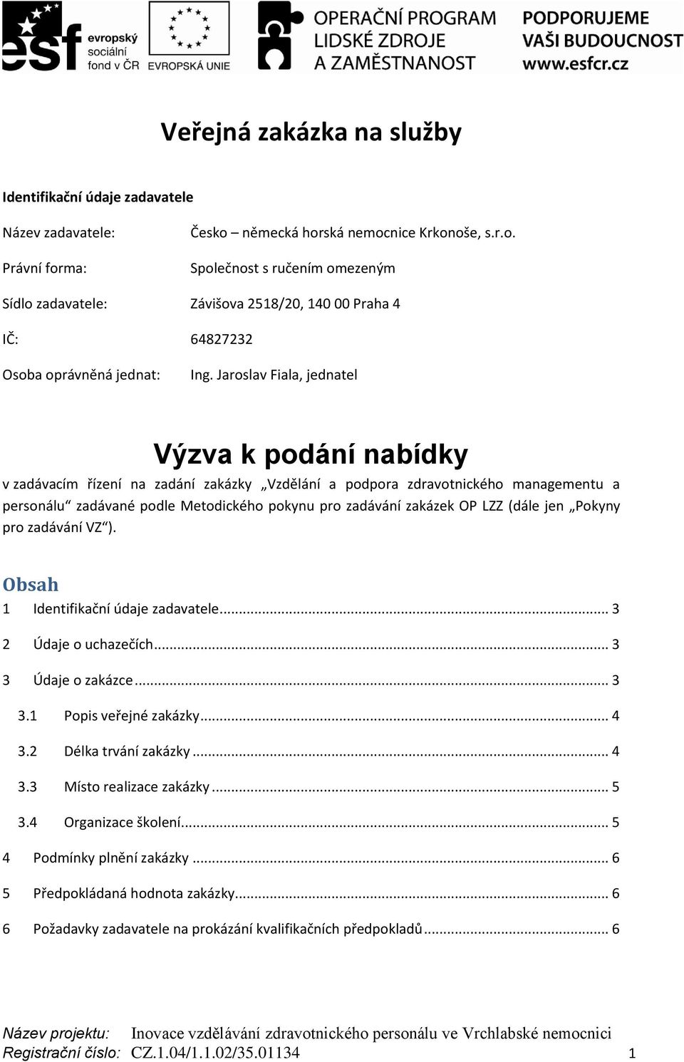 Jaroslav Fiala, jednatel Výzva k podání nabídky v zadávacím řízení na zadání zakázky Vzdělání a podpora zdravotnického managementu a personálu zadávané podle Metodického pokynu pro zadávání zakázek