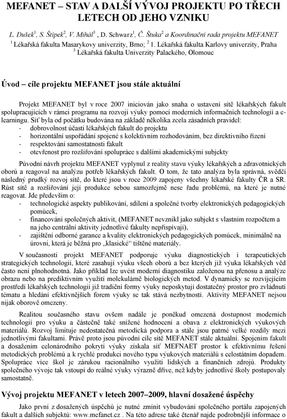 Lékařská fakulta Karlovy univerzity, Praha 3 Lékařská fakulta Univerzity Palackého, Olomouc Úvod cíle projektu MEFANET jsou stále aktuální Projekt MEFANET byl v roce 2007 iniciován jako snaha o