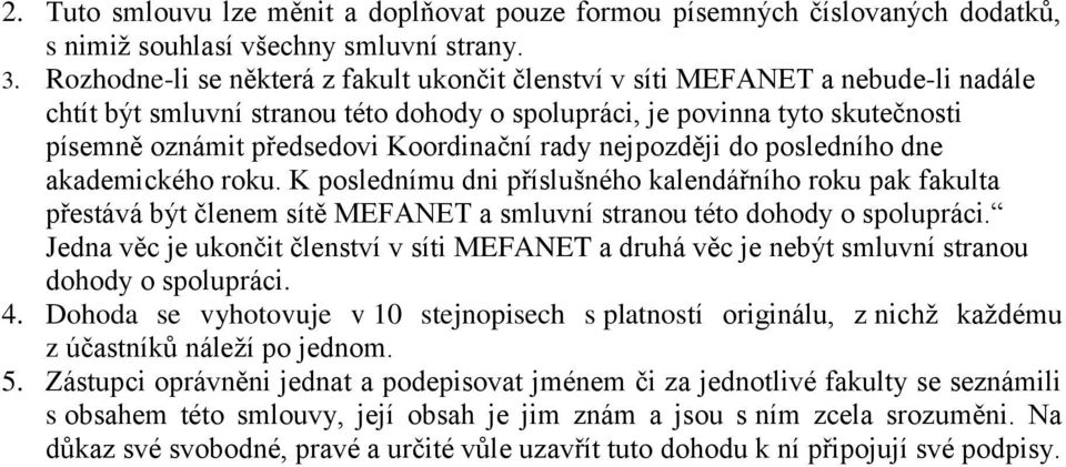 Koordinační rady nejpozději do posledního dne akademického roku. K poslednímu dni příslušného kalendářního roku pak fakulta přestává být členem sítě MEFANET a smluvní stranou této dohody o spolupráci.