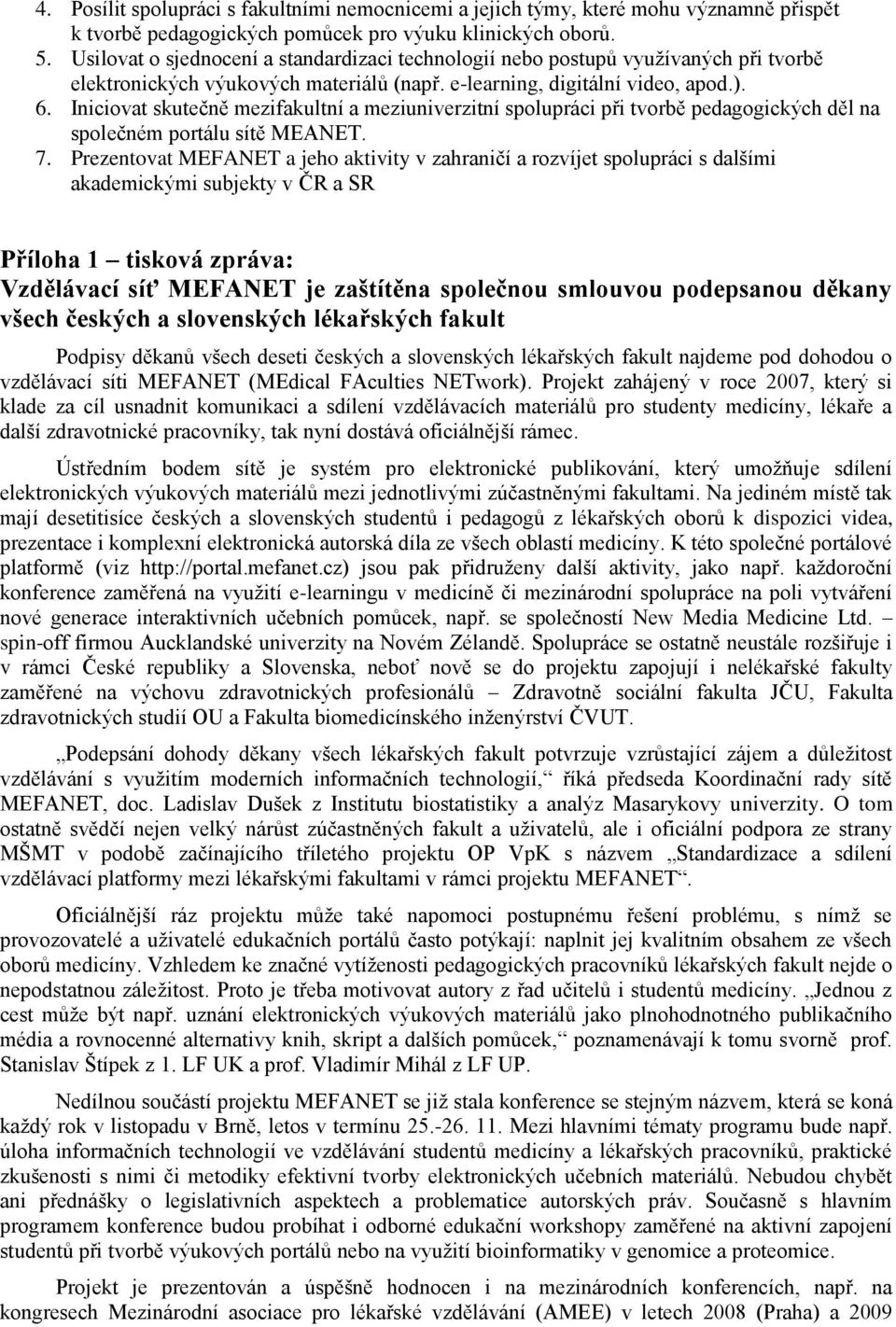 Iniciovat skutečně mezifakultní a meziuniverzitní spolupráci při tvorbě pedagogických děl na společném portálu sítě MEANET. 7.