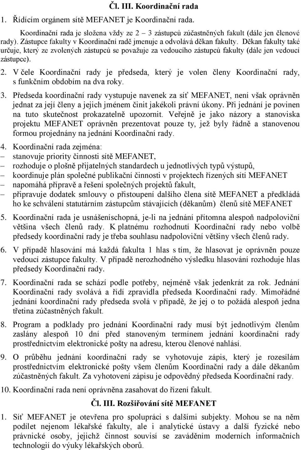 V čele Koordinační rady je předseda, který je volen členy Koordinační rady, s funkčním obdobím na dva roky. 3.