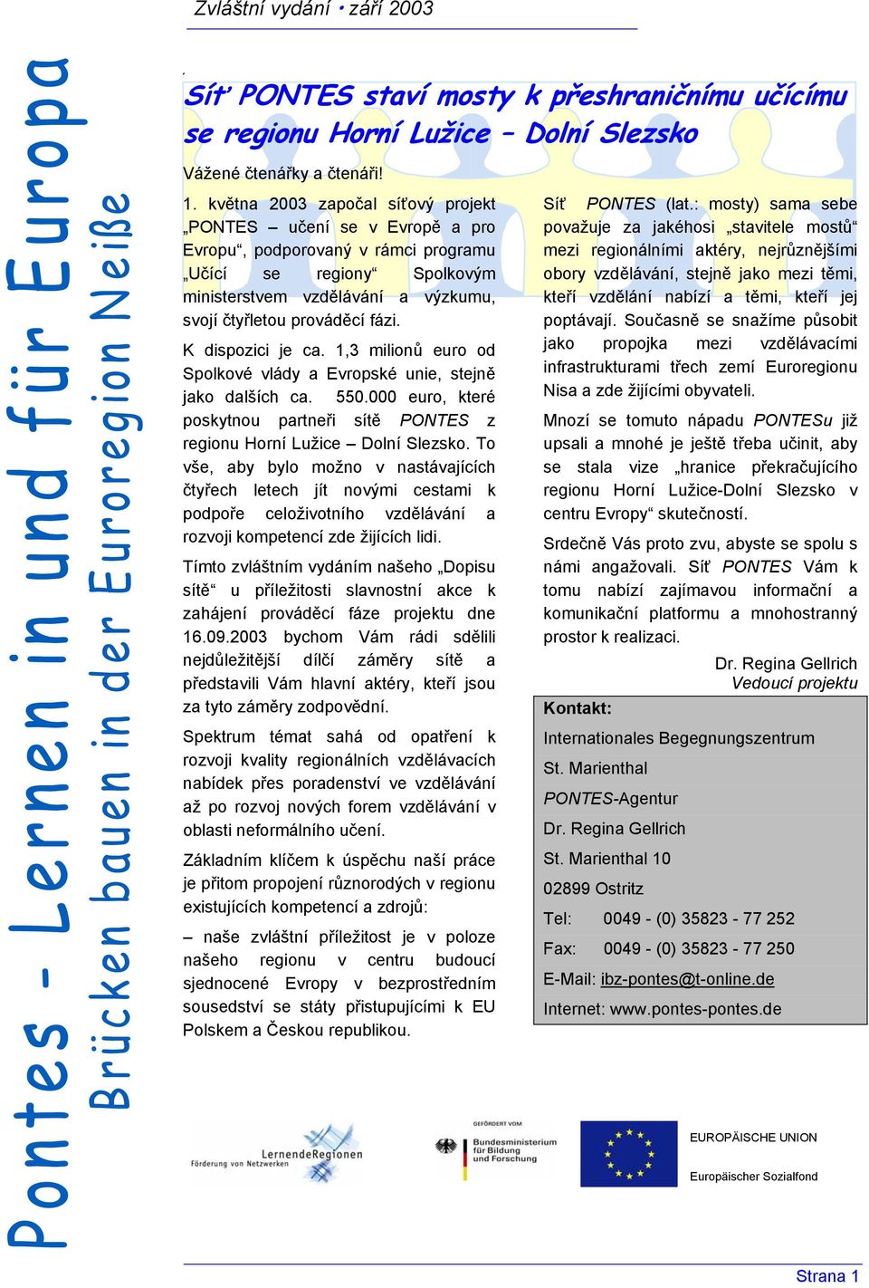 května 2003 započal síťový projekt PONTES učení se v Evropě a pro Evropu, podporovaný v rámci programu Učící se regiony Spolkovým ministerstvem vzdělávání a výzkumu, svojí čtyřletou prováděcí fázi.