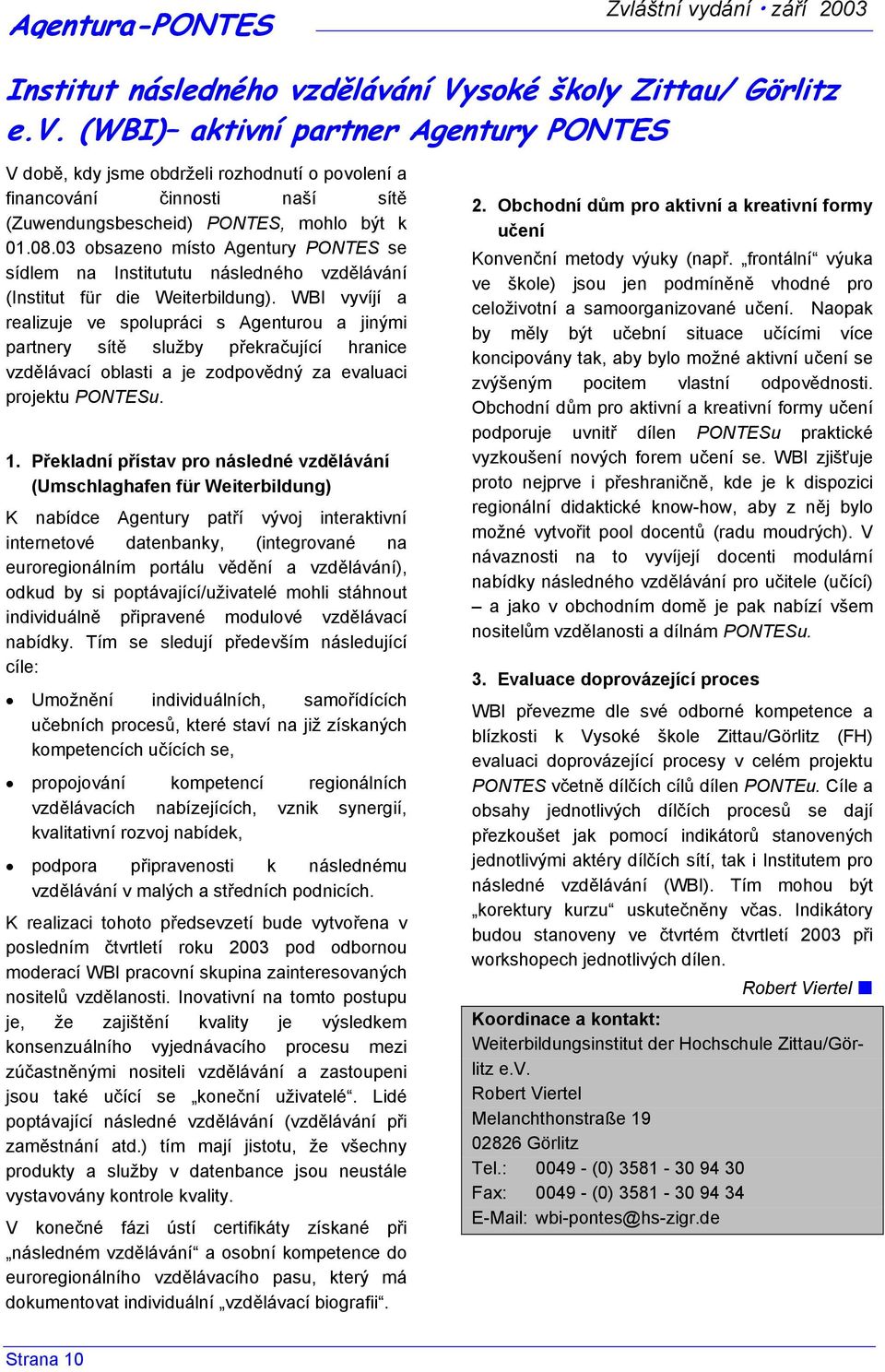 08.03 obsazeno místo Agentury PONTES se sídlem na Institututu následného vzdělávání (Institut für die Weiterbildung).