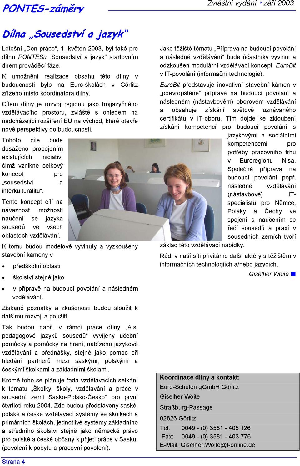 Cílem dílny je rozvoj regionu jako trojjazyčného vzdělávacího prostoru, zvláště s ohledem na nadcházející rozšíření EU na východ, které otevře nové perspektivy do budoucnosti.