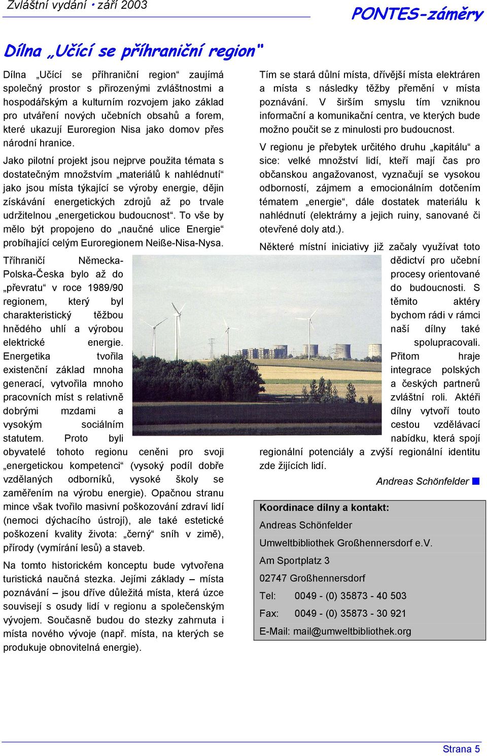 Jako pilotní projekt jsou nejprve použita témata s dostatečným množstvím materiálů k nahlédnutí jako jsou místa týkající se výroby energie, dějin získávání energetických zdrojů až po trvale