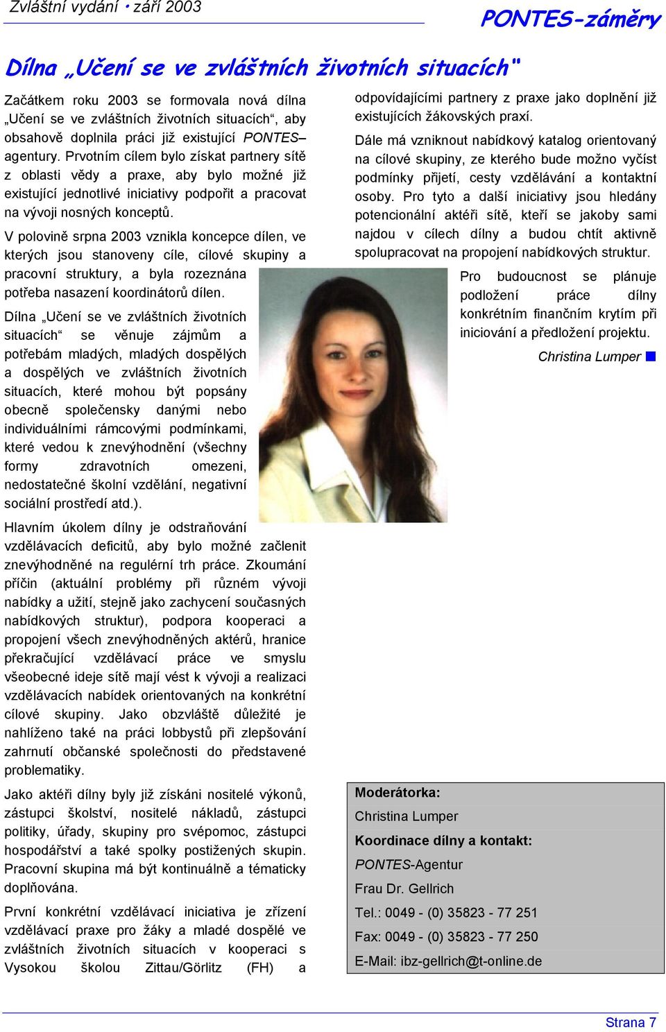 V polovině srpna 2003 vznikla koncepce dílen, ve kterých jsou stanoveny cíle, cílové skupiny a pracovní struktury, a byla rozeznána potřeba nasazení koordinátorů dílen.