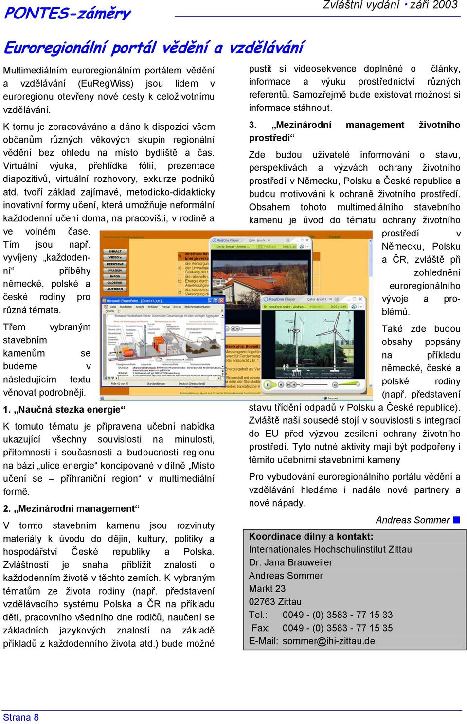 Virtuální výuka, přehlídka fólií, prezentace diapozitivů, virtuální rozhovory, exkurze podniků atd.