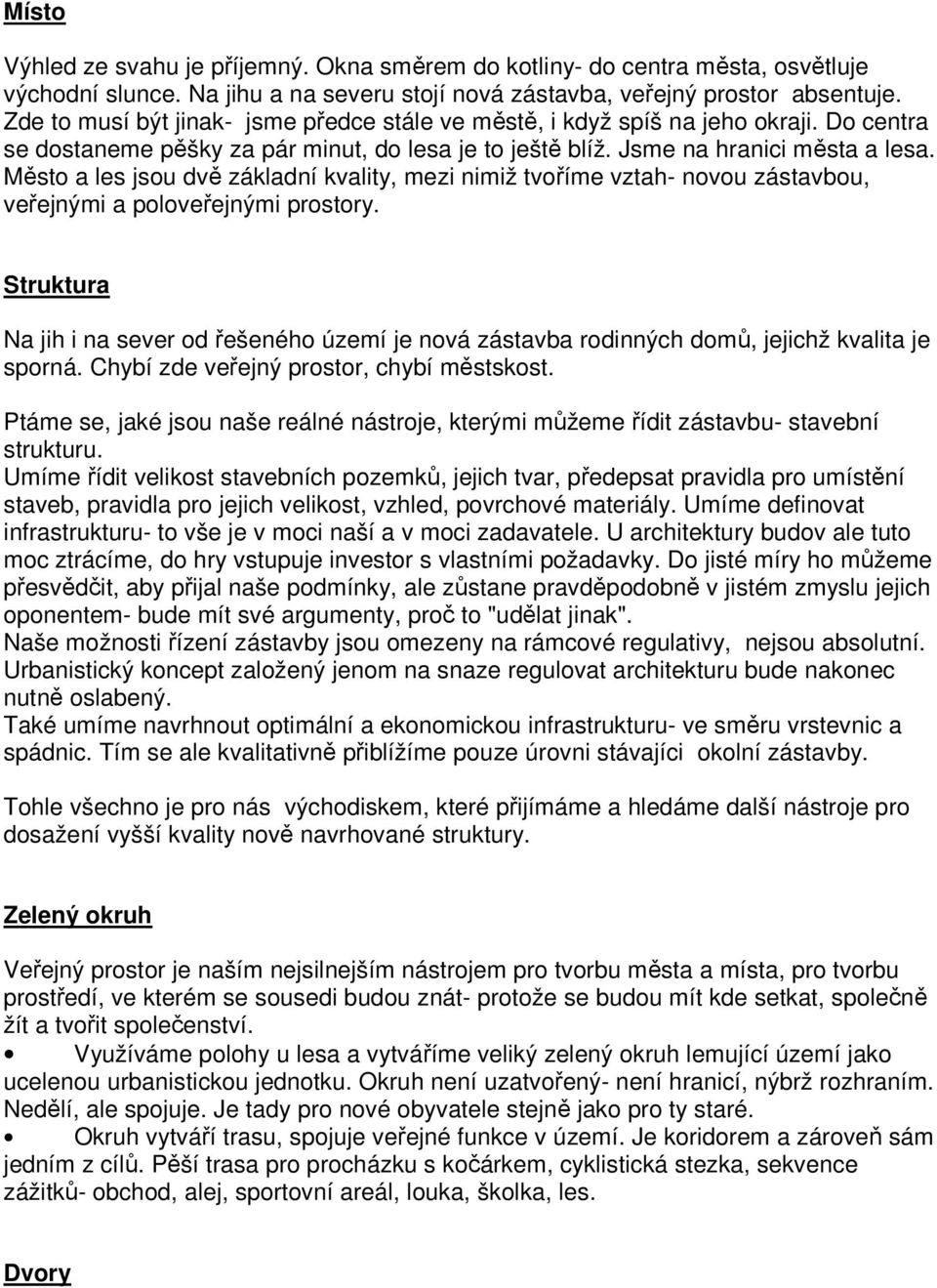 Město a les jsou dvě základní kvality, mezi nimiž tvoříme vztah- novou zástavbou, veřejnými a poloveřejnými prostory.