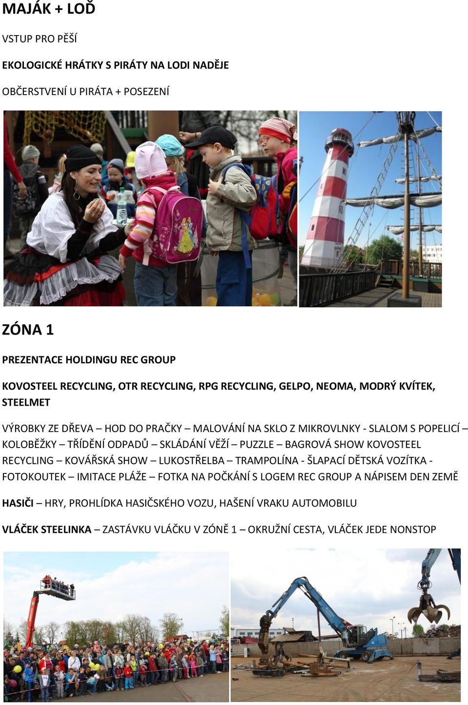 ODPADŮ SKLÁDÁNÍ VĚŽÍ PUZZLE BAGROVÁ SHOW KOVOSTEEL RECYCLING KOVÁŘSKÁ SHOW LUKOSTŘELBA TRAMPOLÍNA - ŠLAPACÍ DĚTSKÁ VOZÍTKA - FOTOKOUTEK IMITACE PLÁŽE FOTKA NA POČKÁNÍ