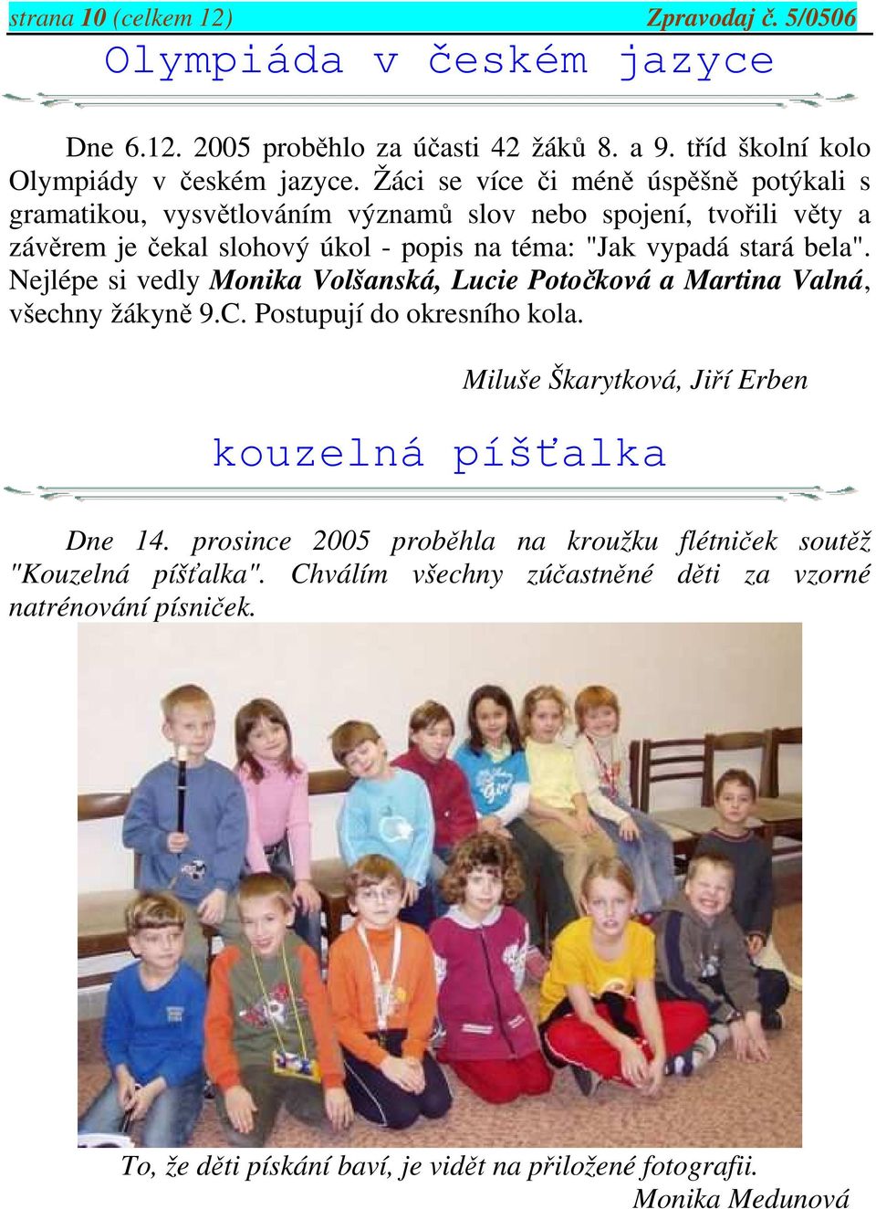 Nejlépe si vedly Monika Volšanská, Lucie Potočková a Martina Valná, všechny žákyně 9.C. Postupují do okresního kola. Miluše Škarytková, Jiří Erben kouzelná píšťalka Dne 14.