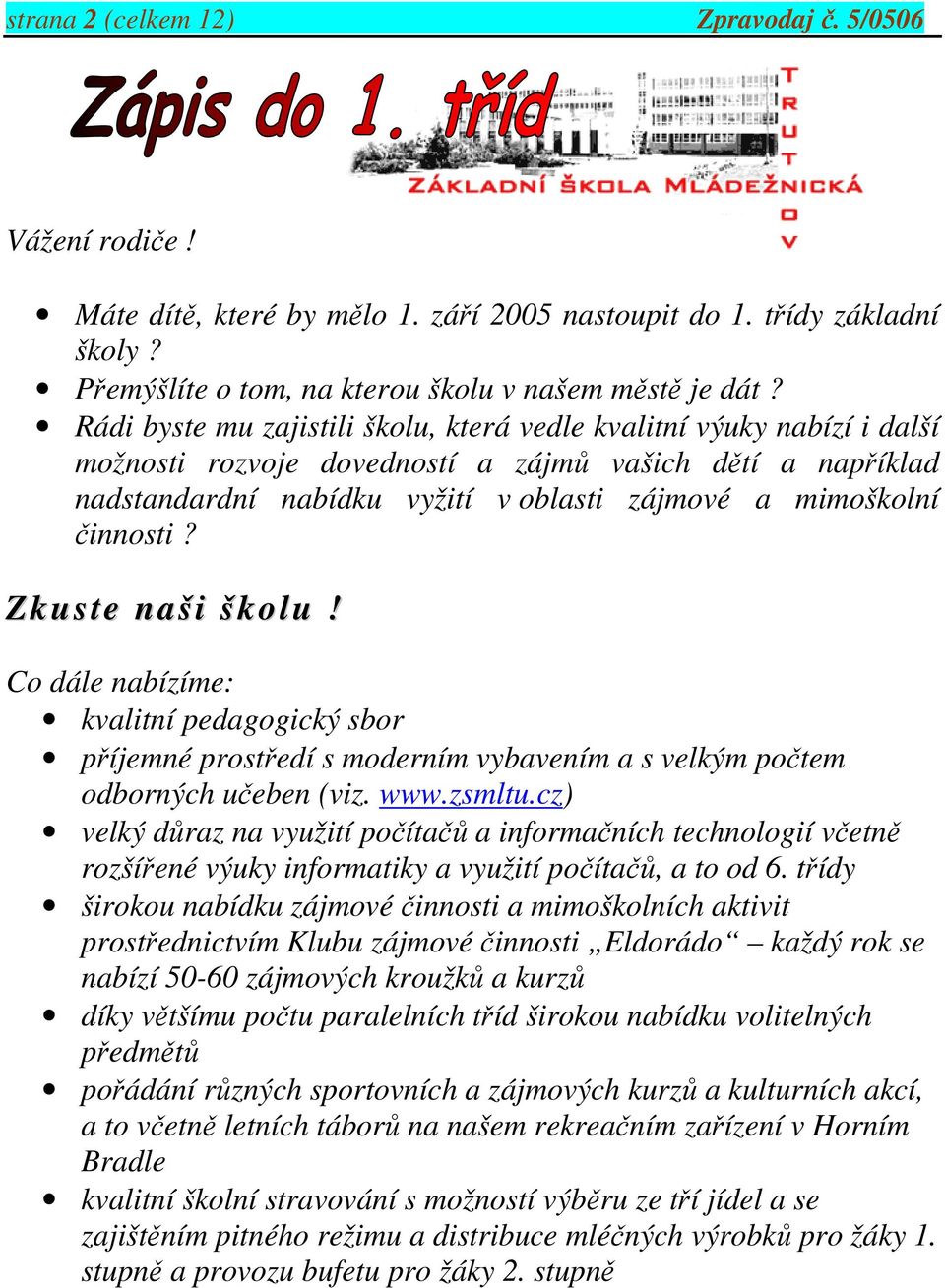 činnosti? Zkuste naši školu! Co dále nabízíme: kvalitní pedagogický sbor příjemné prostředí s moderním vybavením a s velkým počtem odborných učeben (viz. www.zsmltu.