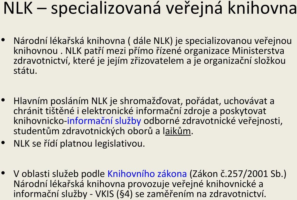 Hlavním posláním NLK je shromažďovat, pořádat, uchovávat a chránit tištěné i elektronické informační zdroje a poskytovat knihovnicko-informační služby odborné