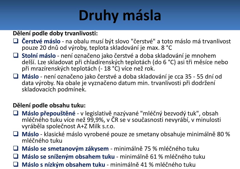 Lze skladovat při chladírenských teplotách (do 6 C) asi tři měsíce nebo při mrazírenských teplotách (- 18 C) více než rok.