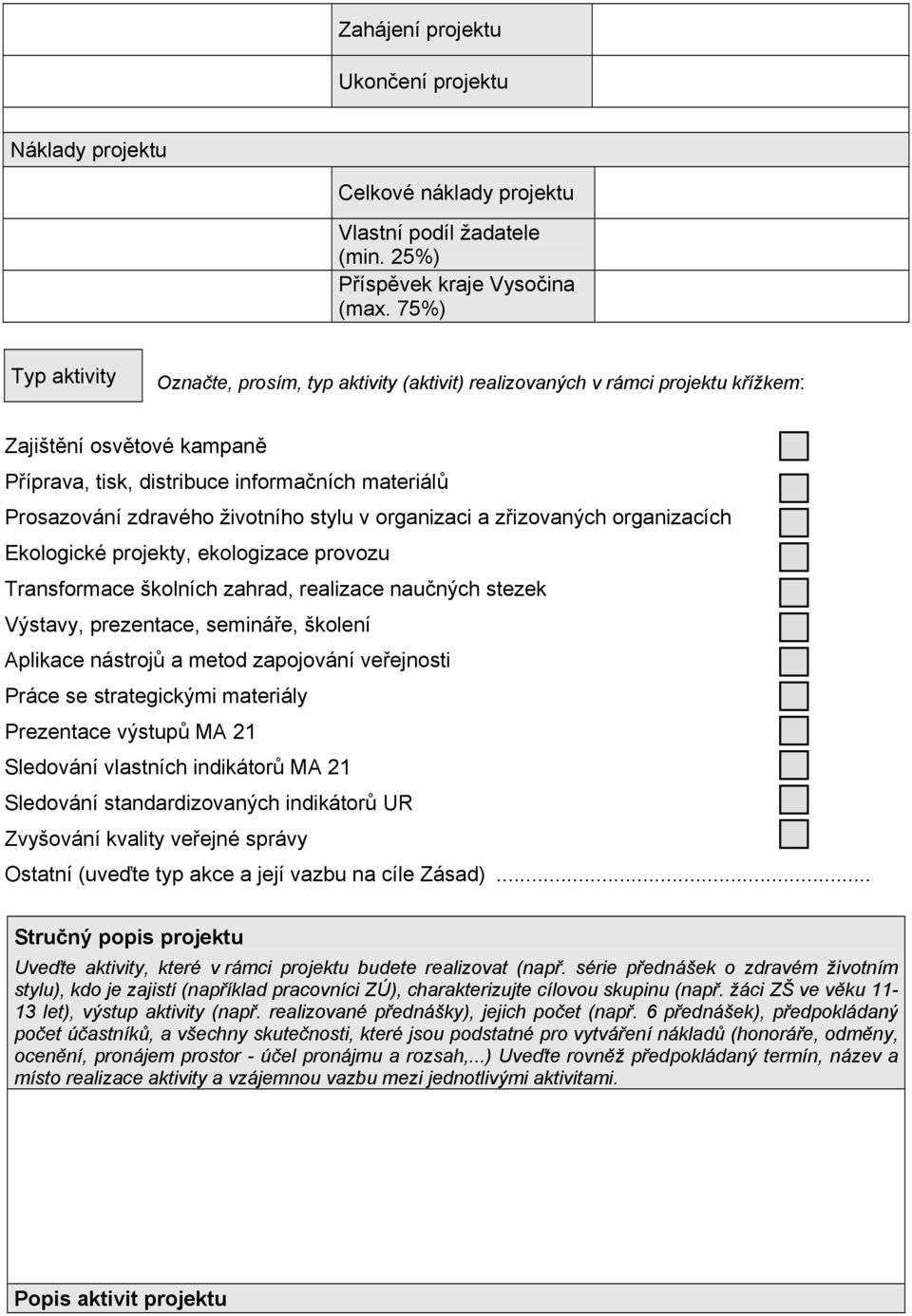 životního stylu v organizaci a zřizovaných organizacích Ekologické projekty, ekologizace provozu Transformace školních zahrad, realizace naučných stezek Výstavy, prezentace, semináře, školení