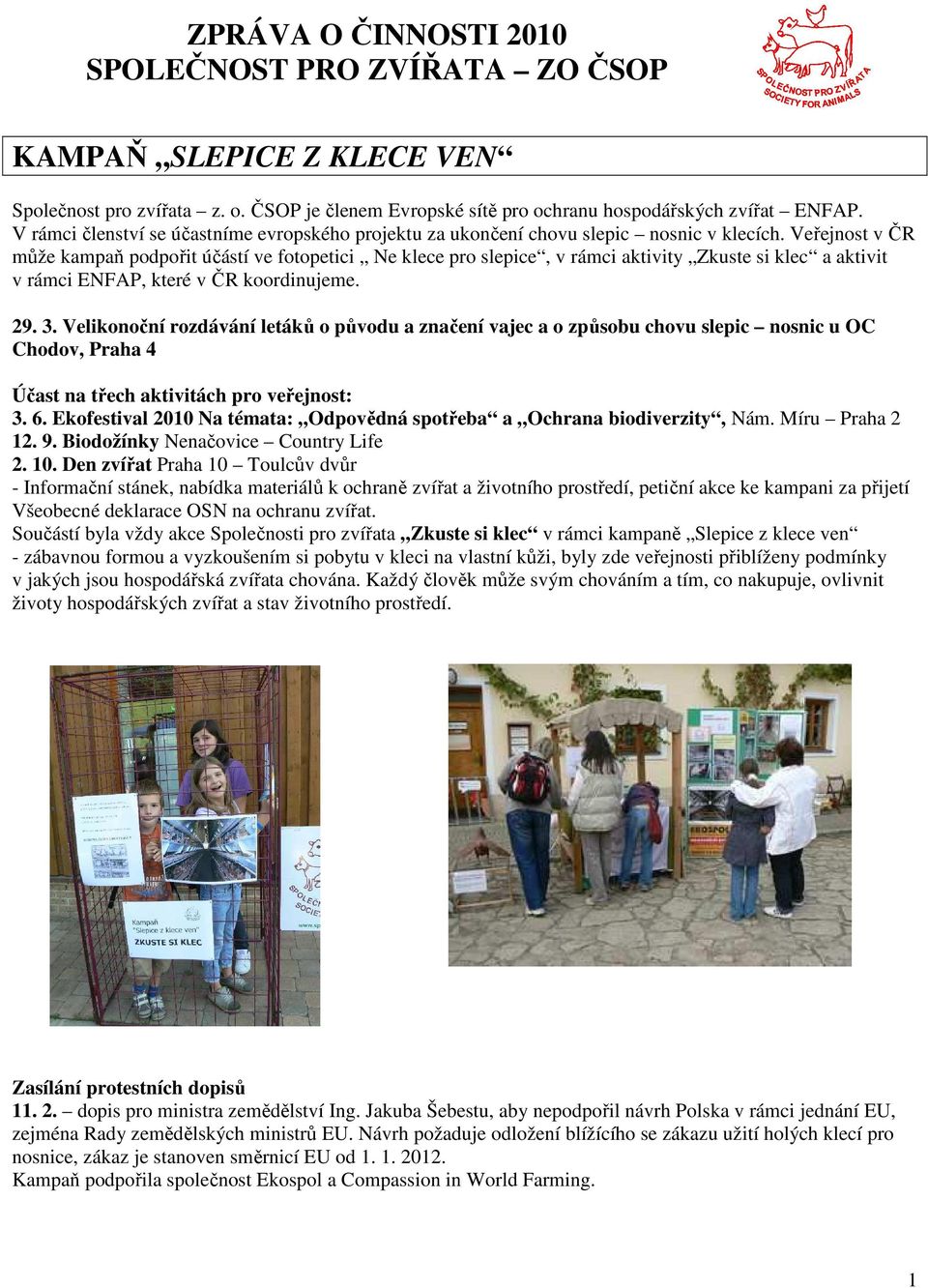 Veřejnost v ČR může kampaň podpořit účástí ve fotopetici Ne klece pro slepice, v rámci aktivity Zkuste si klec a aktivit v rámci ENFAP, které v ČR koordinujeme. 29. 3.