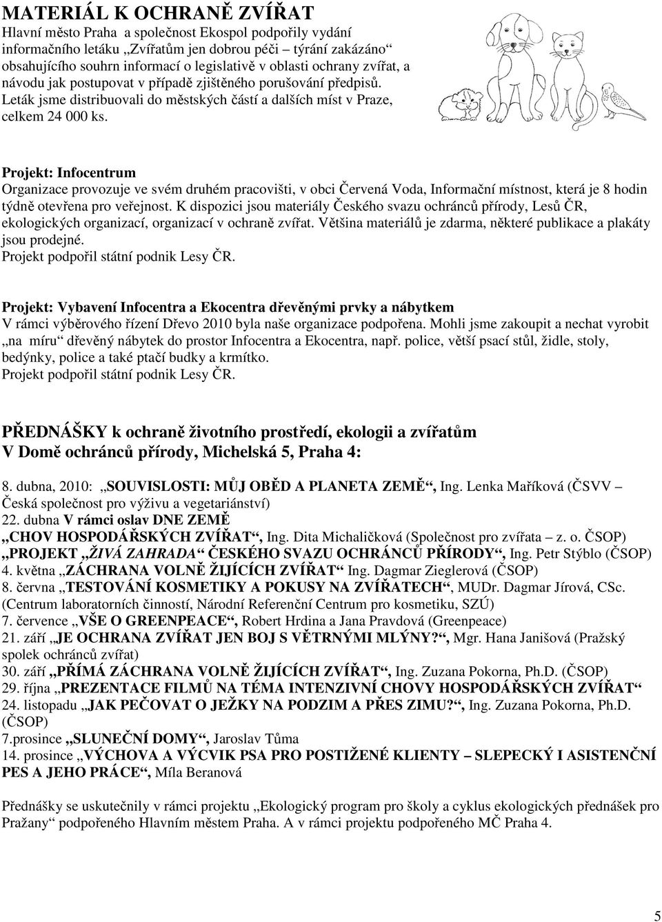 Projekt: Infocentrum Organizace provozuje ve svém druhém pracovišti, v obci Červená Voda, Informační místnost, která je 8 hodin týdně otevřena pro veřejnost.