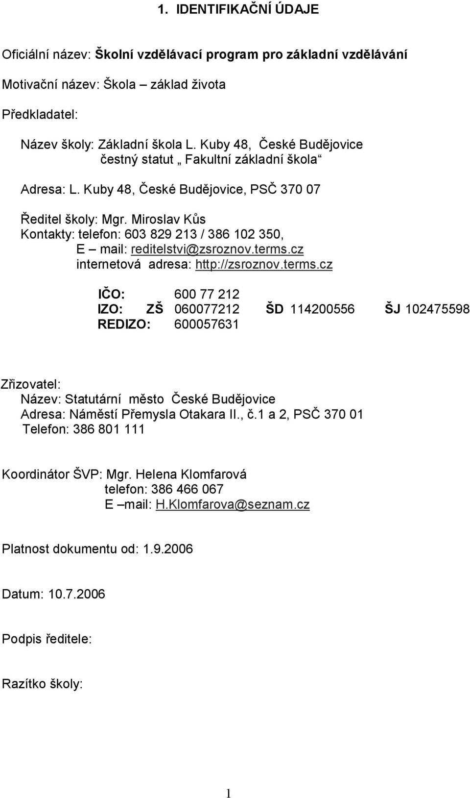 Miroslav Kůs Kontakty: telefon: 603 829 213 / 386 102 350, E mail: reditelstvi@zsroznov.terms.