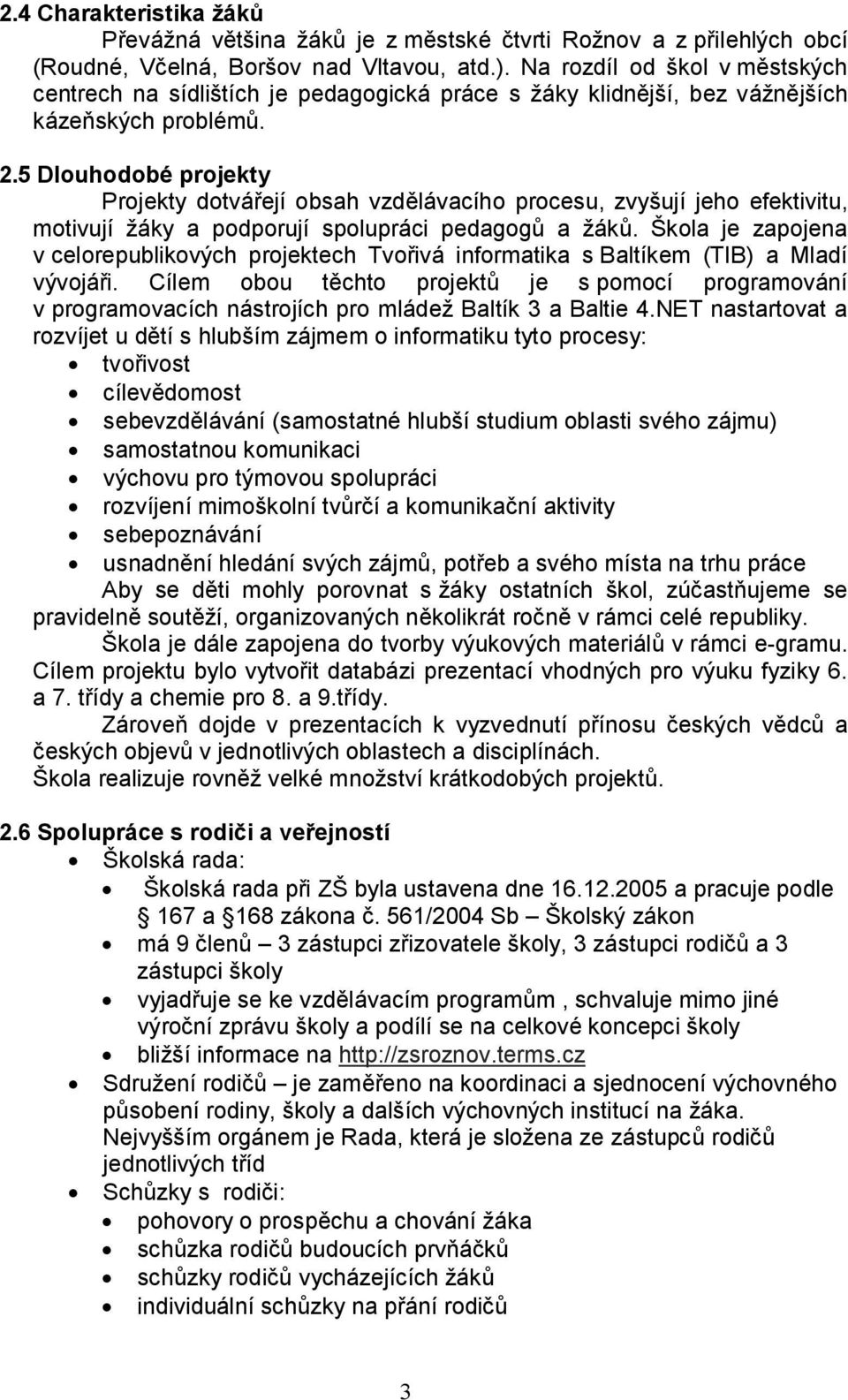 5 Dlouhodobé projekty Projekty dotvářejí obsah vzdělávacího procesu, zvyšují jeho efektivitu, motivují žáky a podporují spolupráci pedagogů a žáků.