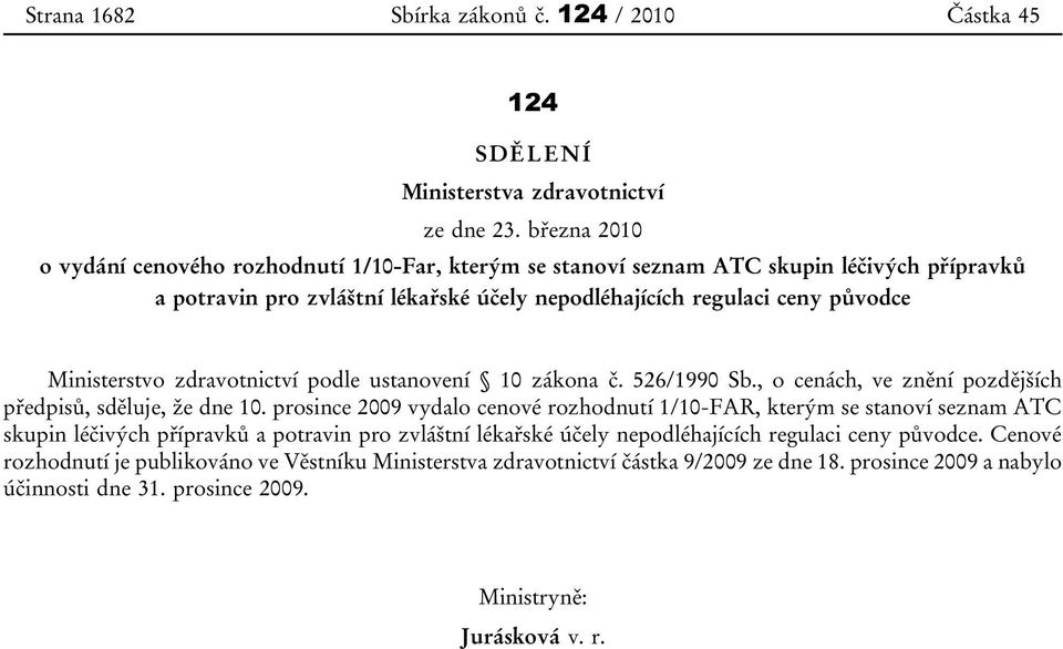 Ministerstvo zdravotnictví podle ustanovení 10 zákona č. 526/1990 Sb., o cenách, ve znění pozdějších předpisů, sděluje, že dne 10.