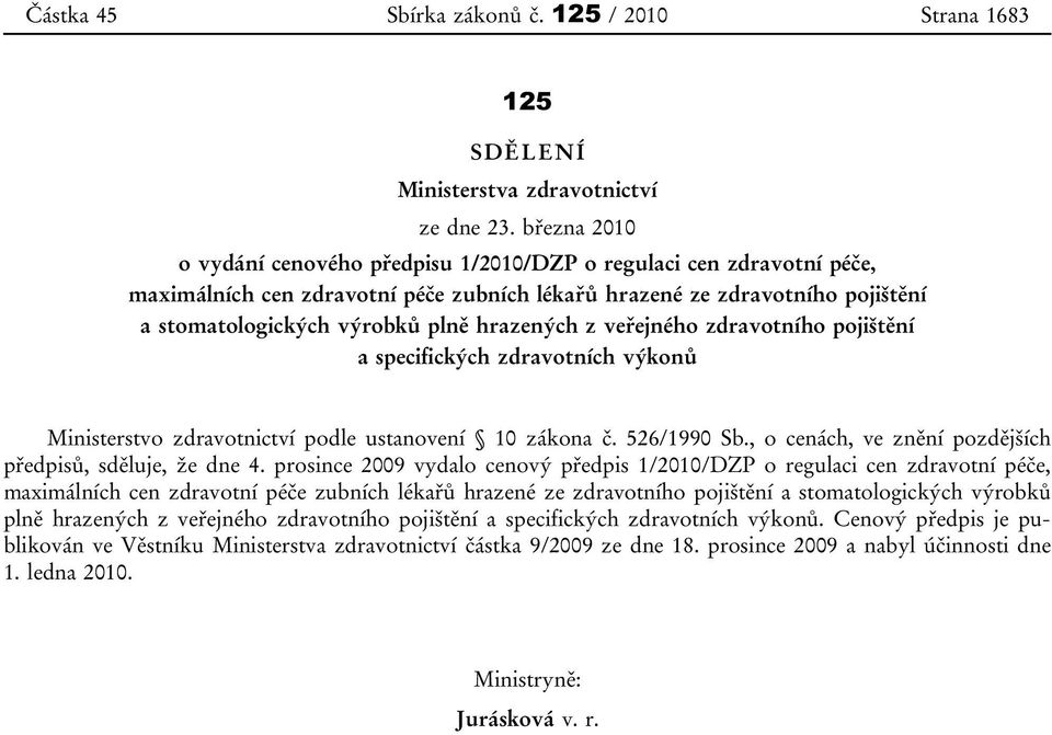 hrazených z veřejného zdravotního pojištění a specifických zdravotních výkonů Ministerstvo zdravotnictví podle ustanovení 10 zákona č. 526/1990 Sb.