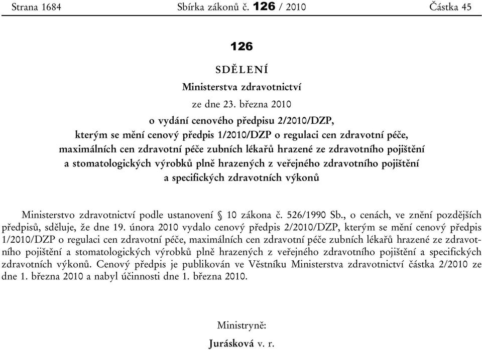 pojištění a stomatologických výrobků plně hrazených z veřejného zdravotního pojištění a specifických zdravotních výkonů Ministerstvo zdravotnictví podle ustanovení 10 zákona č. 526/1990 Sb.