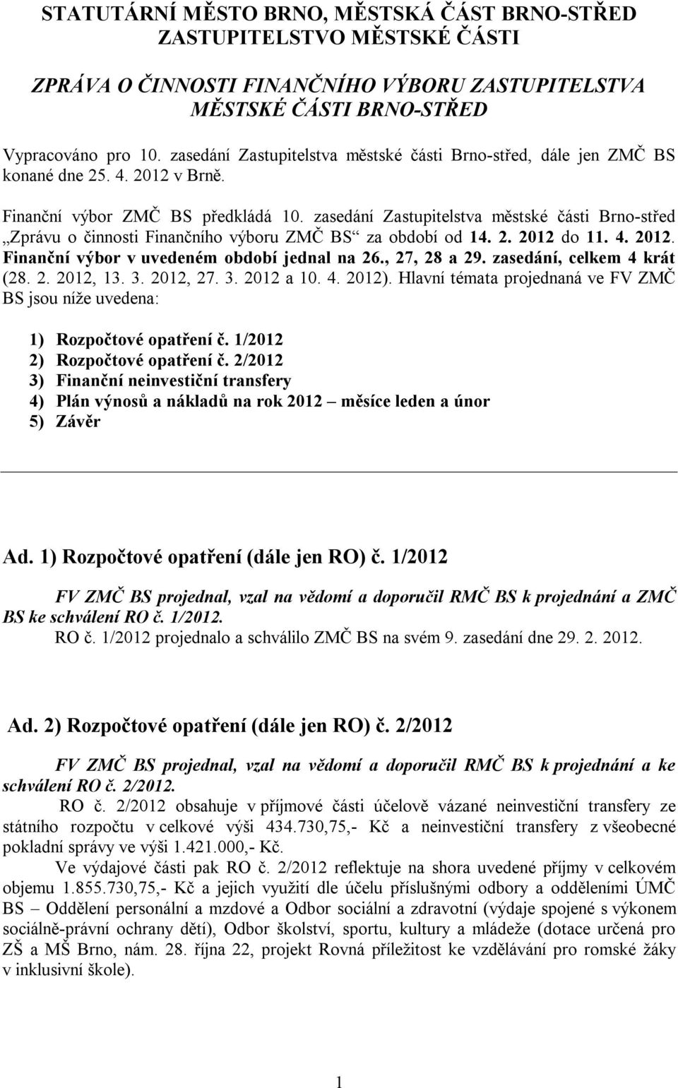 zasedání Zastupitelstva městské části Brno-střed Zprávu o činnosti Finančního výboru ZMČ BS za období od 14. 2. 2012 do 11. 4. 2012. Finanční výbor v uvedeném období jednal na 26., 27, 28 a 29.
