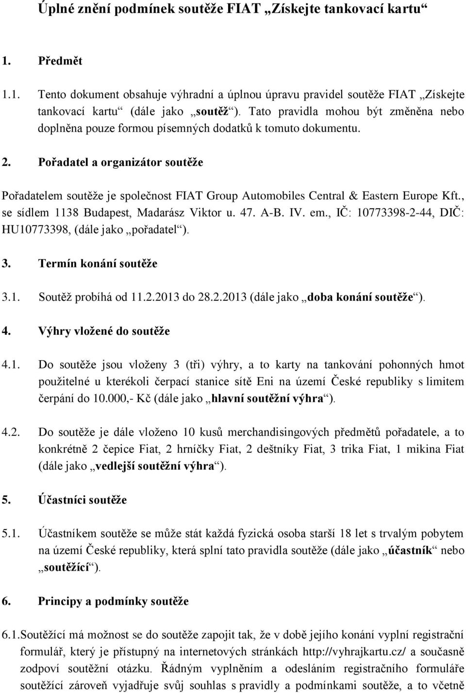 Pořadatel a organizátor soutěže Pořadatelem soutěže je společnost FIAT Group Automobiles Central & Eastern Europe Kft., se sídlem 1138 Budapest, Madarász Viktor u. 47. A-B. IV. em.