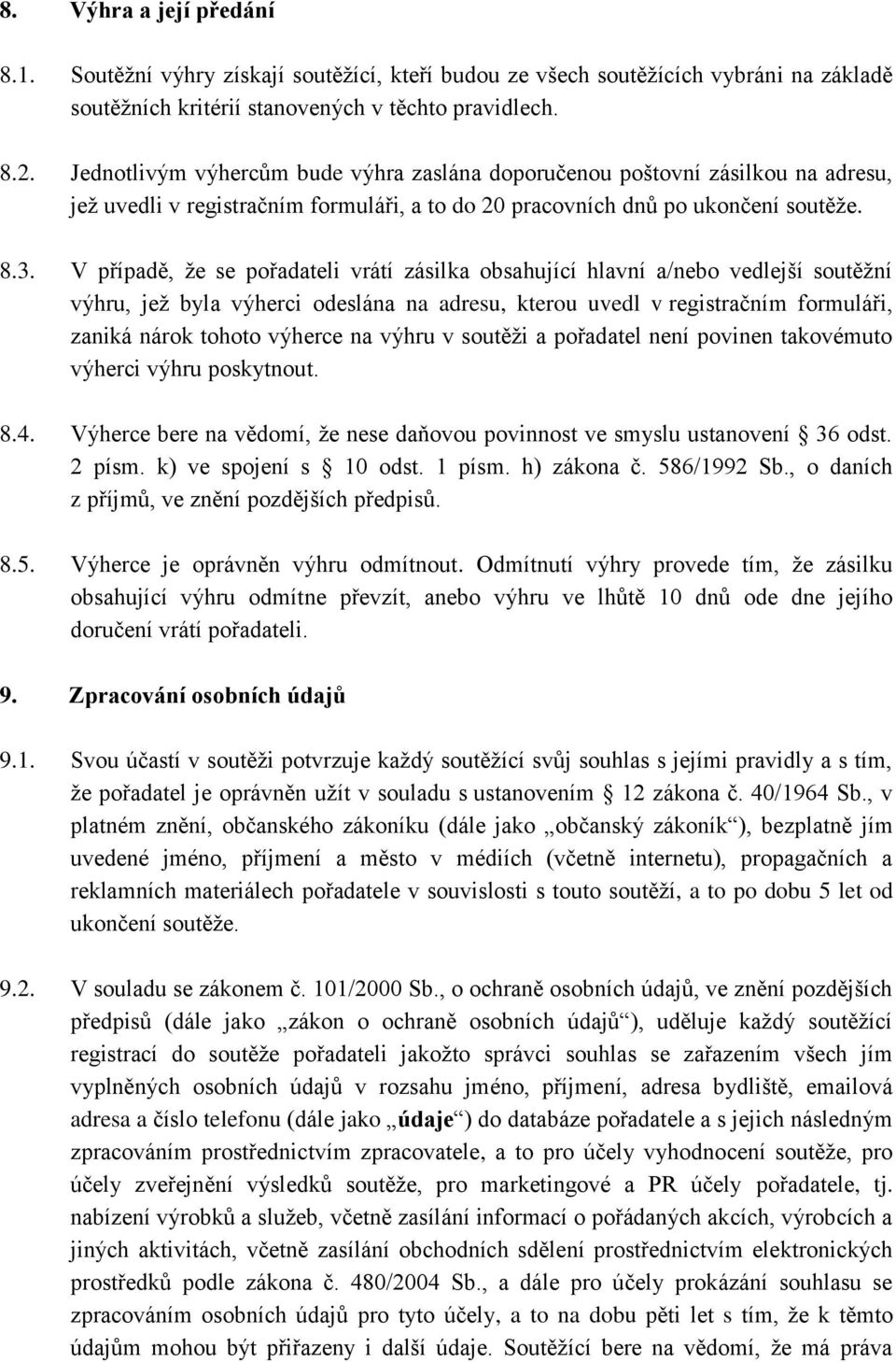 V případě, že se pořadateli vrátí zásilka obsahující hlavní a/nebo vedlejší soutěžní výhru, jež byla výherci odeslána na adresu, kterou uvedl v registračním formuláři, zaniká nárok tohoto výherce na