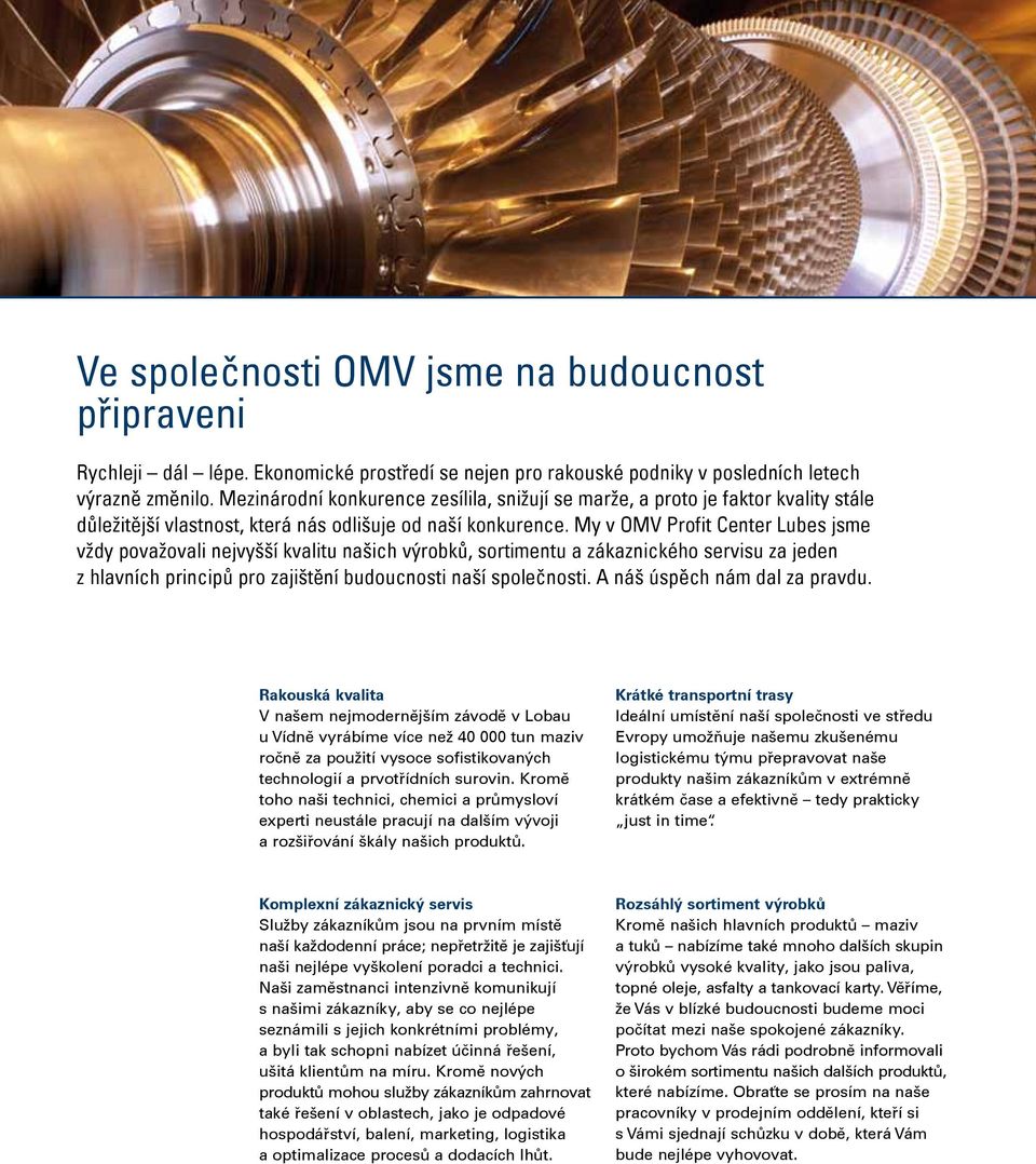 My v OMV Profit Center Lubes jsme vždy považovali nejvyšší kvalitu našich výrobků, sortimentu a zákaznického servisu za jeden z hlavních principů pro zajištění budoucnosti naší společnosti.