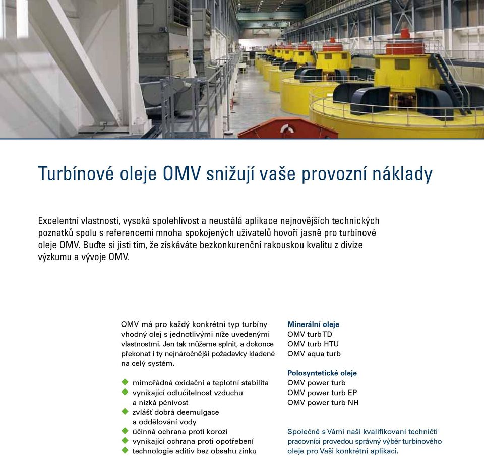 OMV má pro každý konkrétní typ turbíny vhodný olej s jednotlivými níže uvedenými vlastnostmi. Jen tak můžeme splnit, a dokonce překonat i ty nejnáročnější požadavky kladené na celý systém.