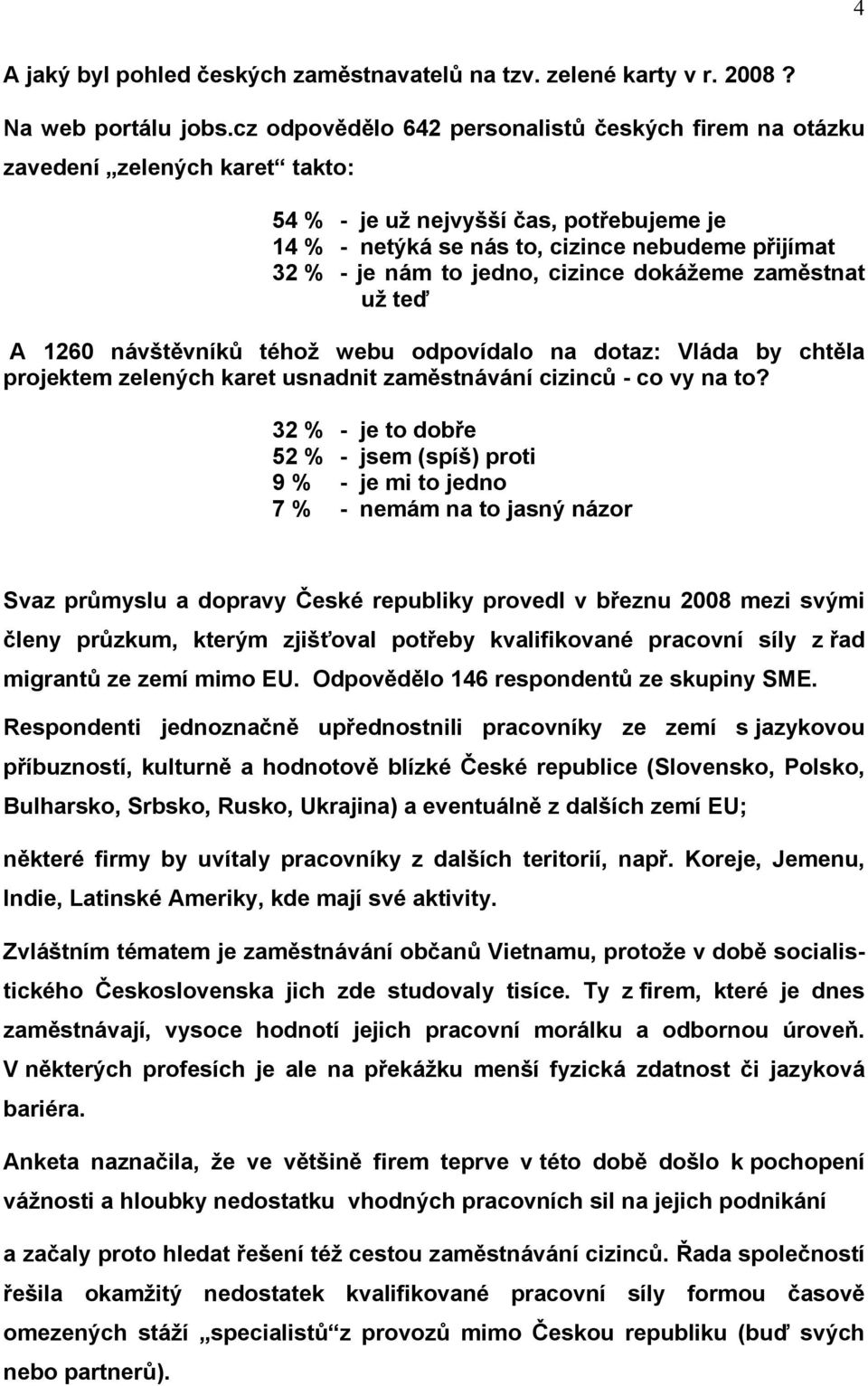 jedno, cizince dokážeme zaměstnat už teď A 1260 návštěvníků téhož webu odpovídalo na dotaz: Vláda by chtěla projektem zelených karet usnadnit zaměstnávání cizinců - co vy na to?