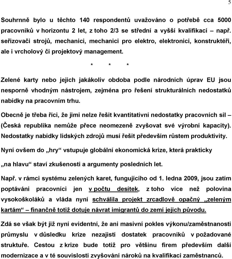 * * * Zelené karty nebo jejich jakákoliv obdoba podle národních úprav EU jsou nesporně vhodným nástrojem, zejména pro řešení strukturálních nedostatků nabídky na pracovním trhu.