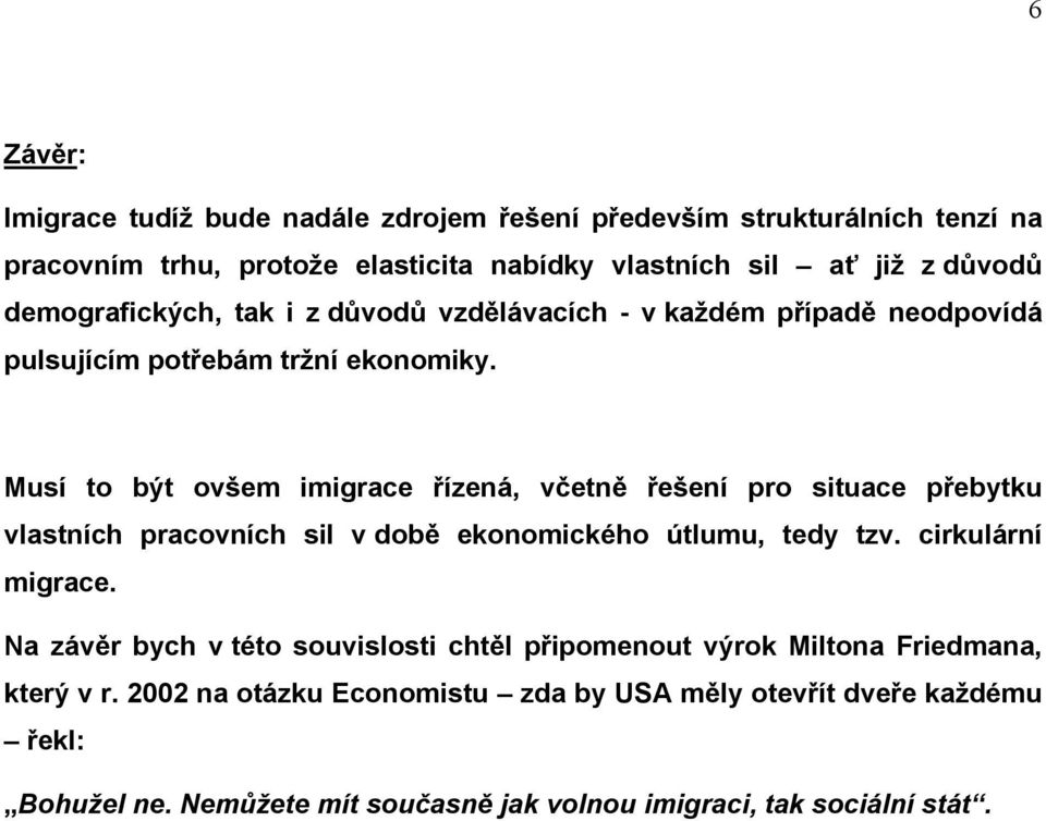 Musí to být ovšem imigrace řízená, včetně řešení pro situace přebytku vlastních pracovních sil v době ekonomického útlumu, tedy tzv. cirkulární migrace.