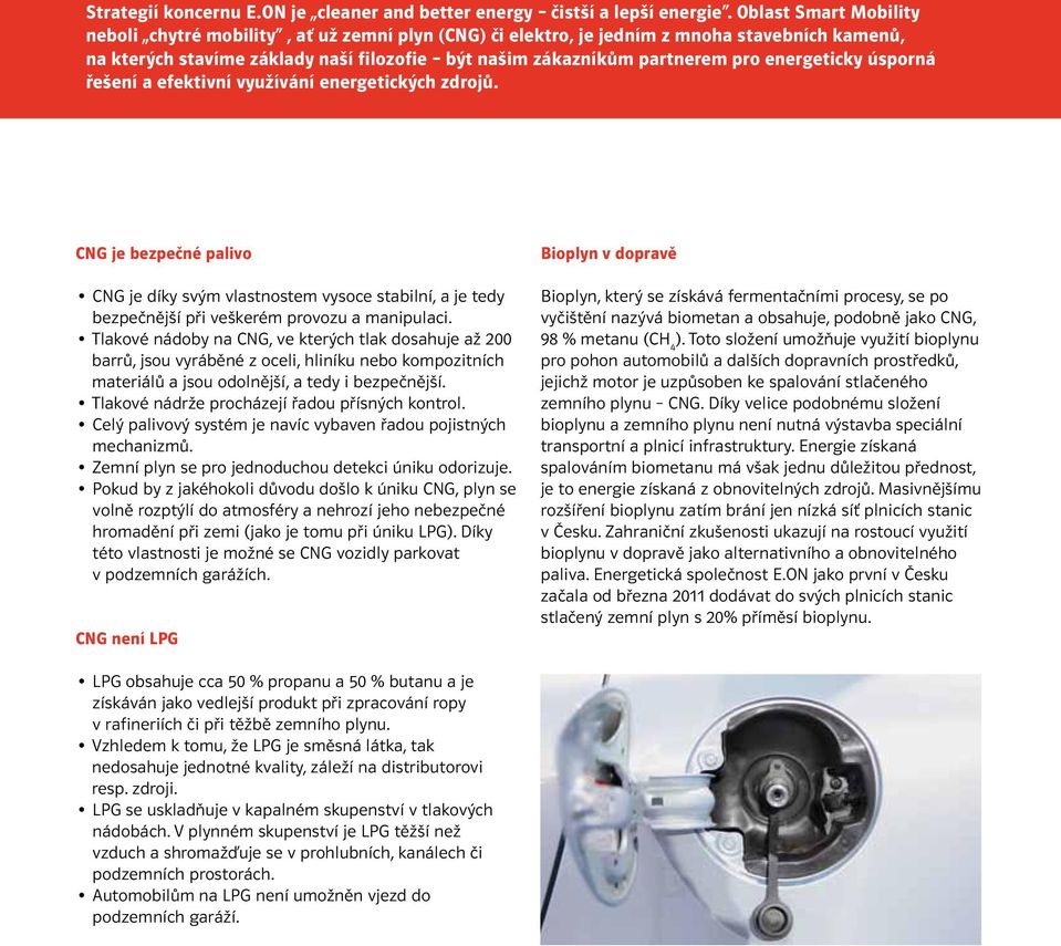 energeticky úsporná řešení a efektivní využívání energetických zdrojů. CNG je bezpečné palivo CNG je díky svým vlastnostem vysoce stabilní, a je tedy bezpečnější při veškerém provozu a manipulaci.